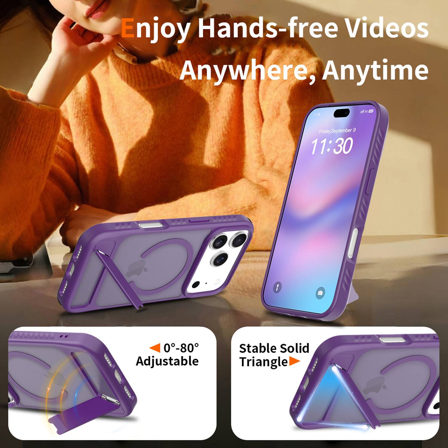Enjoy Hands-free Videos Anywhere, Anytime

Friday, September 5 11:30

0-80° Adjustable

Stable Solid Triangle