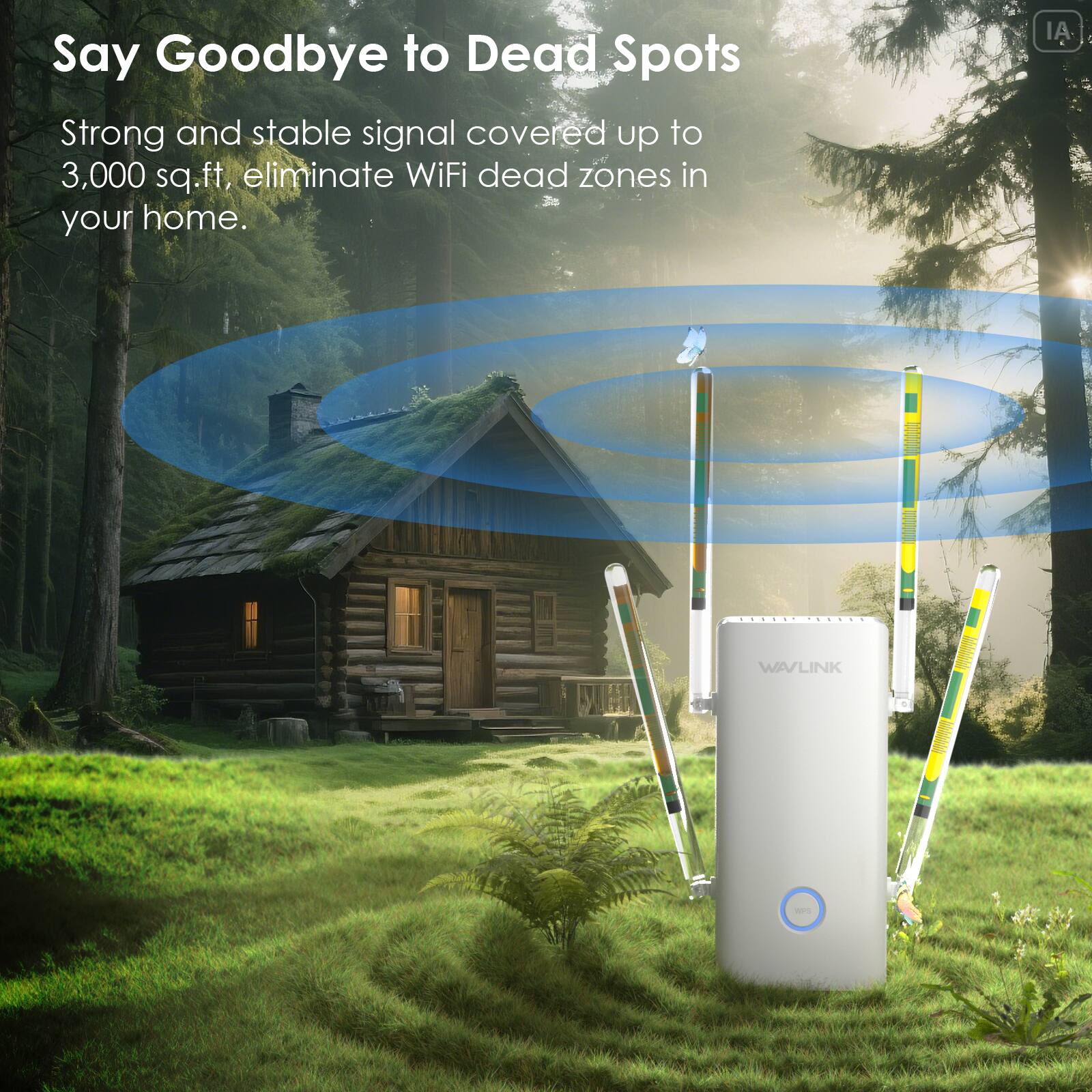 Say Goodbye to Dead Spots

Strong and stable signal covered up to 3,000 sq.ft, eliminate WiFi dead zones in your home.