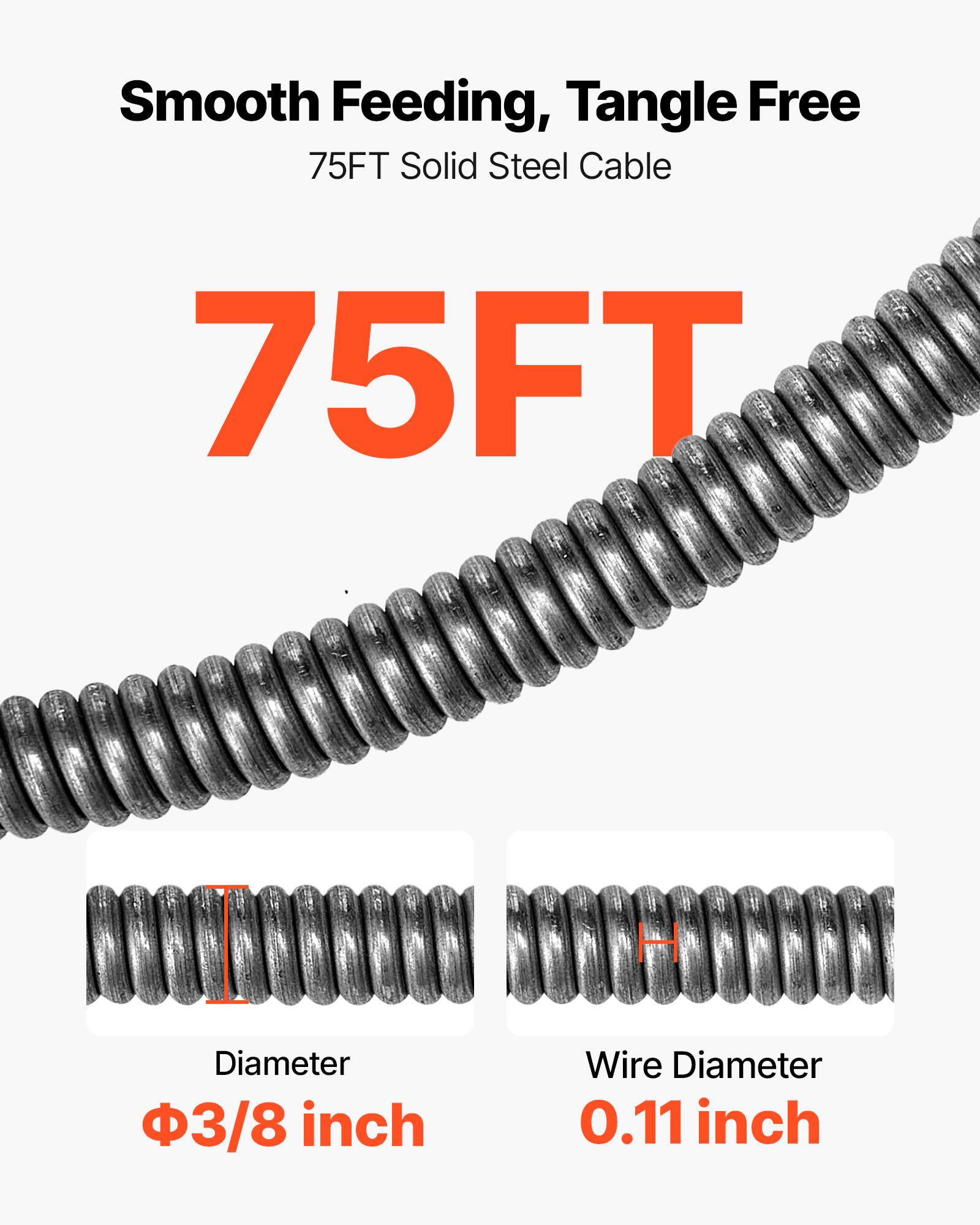 Smooth Feeding, Tangle Free  
75FT Solid Steel Cable  

75FT  

Diameter  
3/8 inch  

Wire Diameter  
0.11 inch