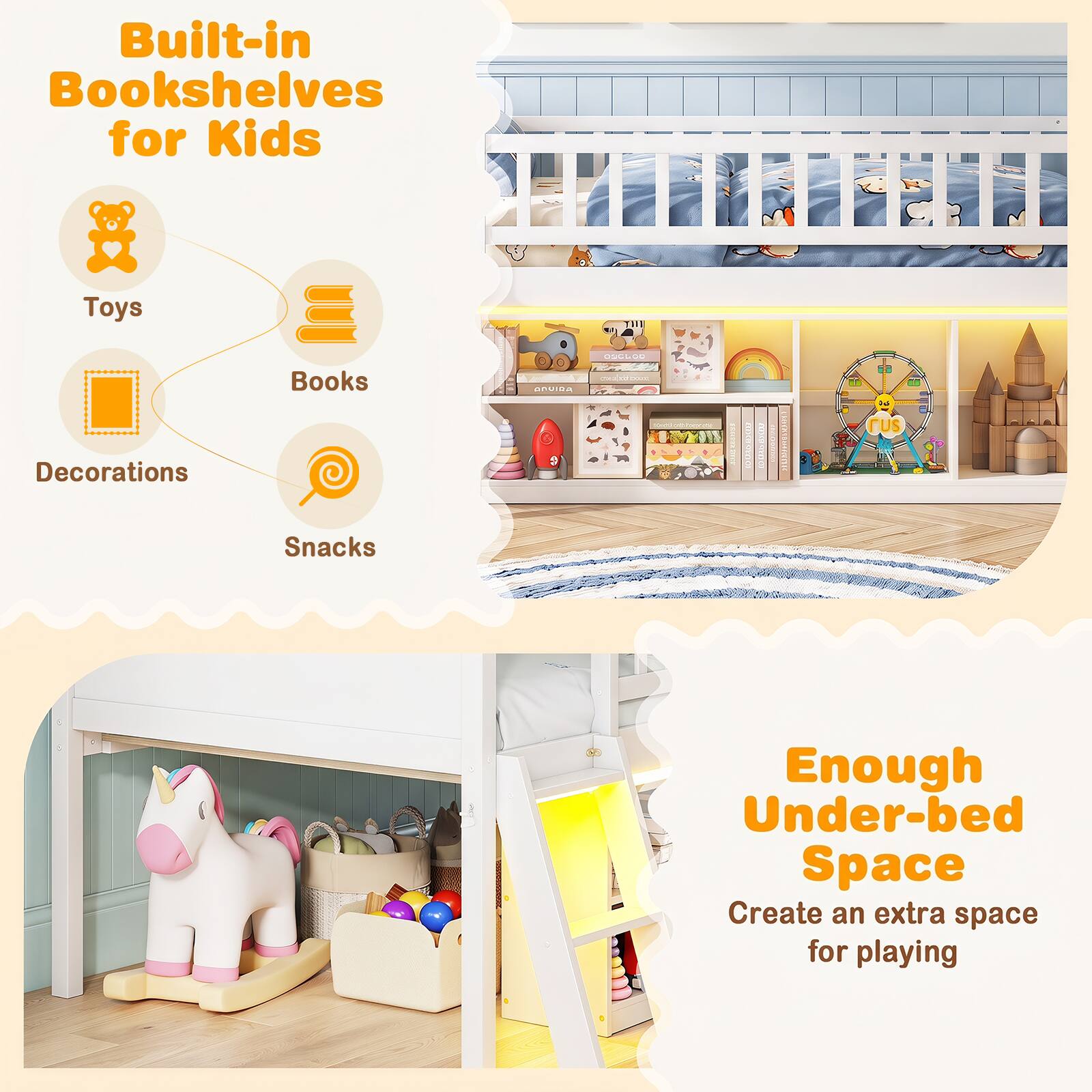 Built-in Bookshelves for Kids

Toys
Books
Decorations
Snacks

Enough Under-bed Space
Create an extra space for playing