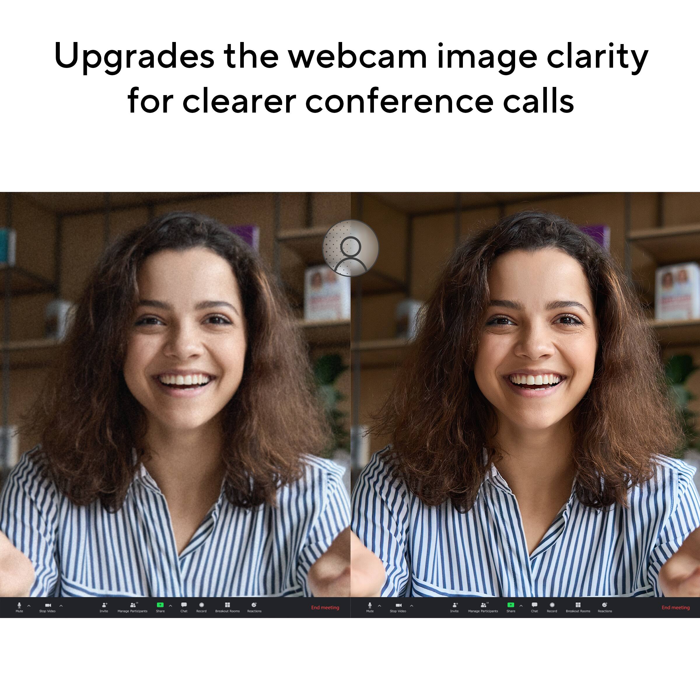 Upgrades the webcam image clarity for clearer conference calls

W
. . C for STATIONS -
adidas
Aprocience TO
VISIT
. -
ANIME
KAMIME AJIRE
6 facebooks
End meeting
1 $
g
DI . Sup-rices word
Jonna
~ RACEAMIL
EST
- 0 ANLING
6 KAME AJOMEL Asectious,
End meeting