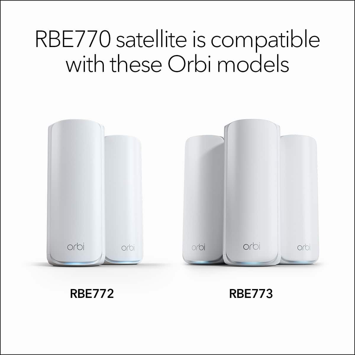 RBE770 satellite is compatible with these Orbi models: RBE772 and RBE773.