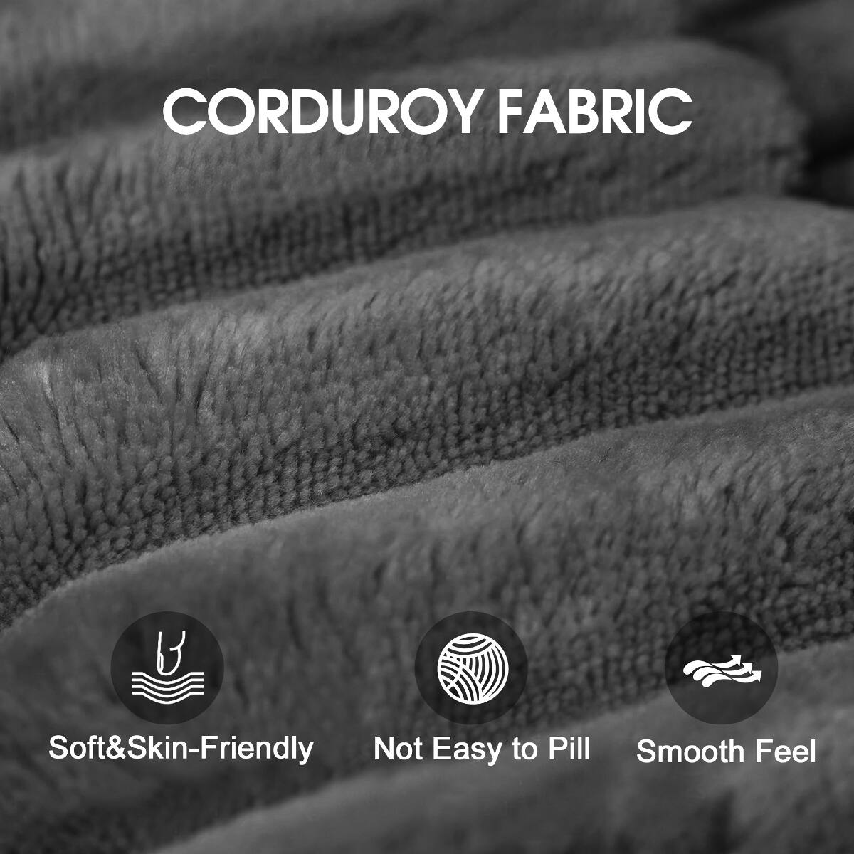 CORDUROY FABRIC

- Soft & Skin-Friendly
- Not Easy to Pill
- Smooth Feel