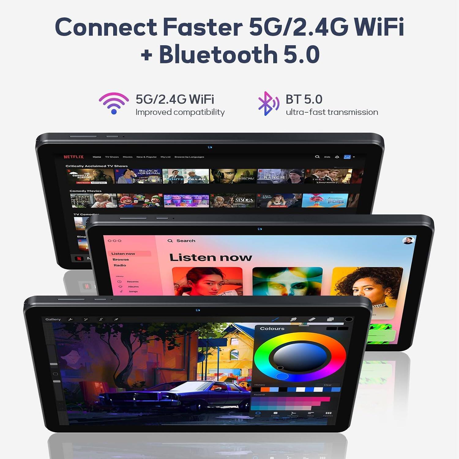 Connect Faster 5G/2.4G WiFi + Bluetooth 5.0

5G/2.4G WiFi Improved compatibility

BT5 5.0 ultra-fast transmission

NETFLIX -
Movien
Projector
Critically Acclaimed TV Shows BOJACK THE HORSEMAN EMBRILLA ACADEM! HITE OLLAR
RROW
NCH
THE
Comedy Movies
CRAZY RICH
MADEA
TV Comoches
ing
...
Search
Listen now Browse Radio
Listen now
-
Recends
-
sweet
Gallery
Colours
-