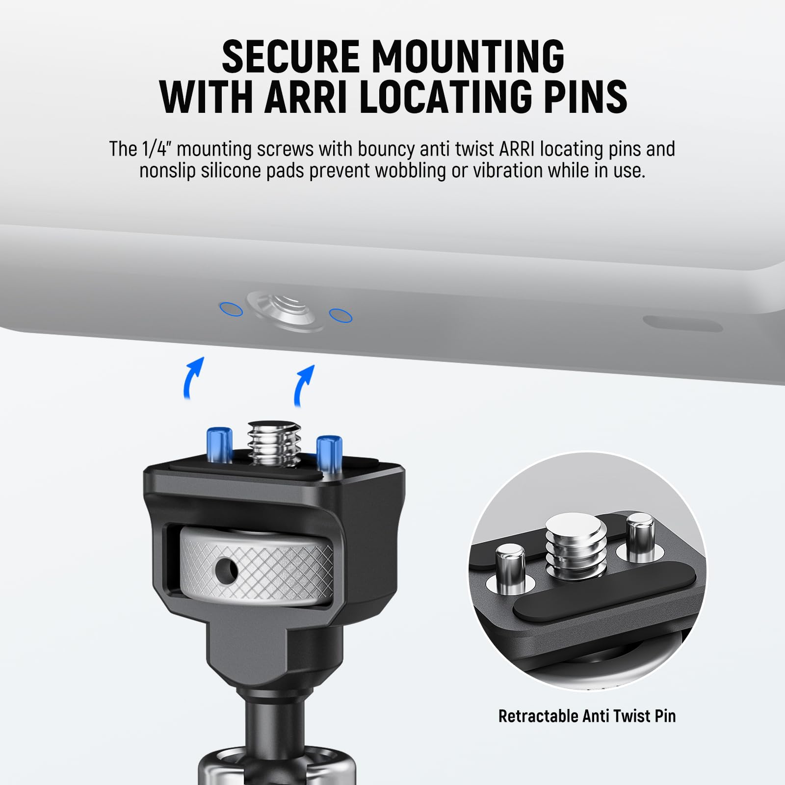 SECURE MOUNTING WITH ARRI LOCATING PINS

The 1/4" mounting screws with bouncy anti twist ARRI locating pins and nonslip silicone pads prevent wobbling or vibration while in use.

Retractable Anti Twist Pin