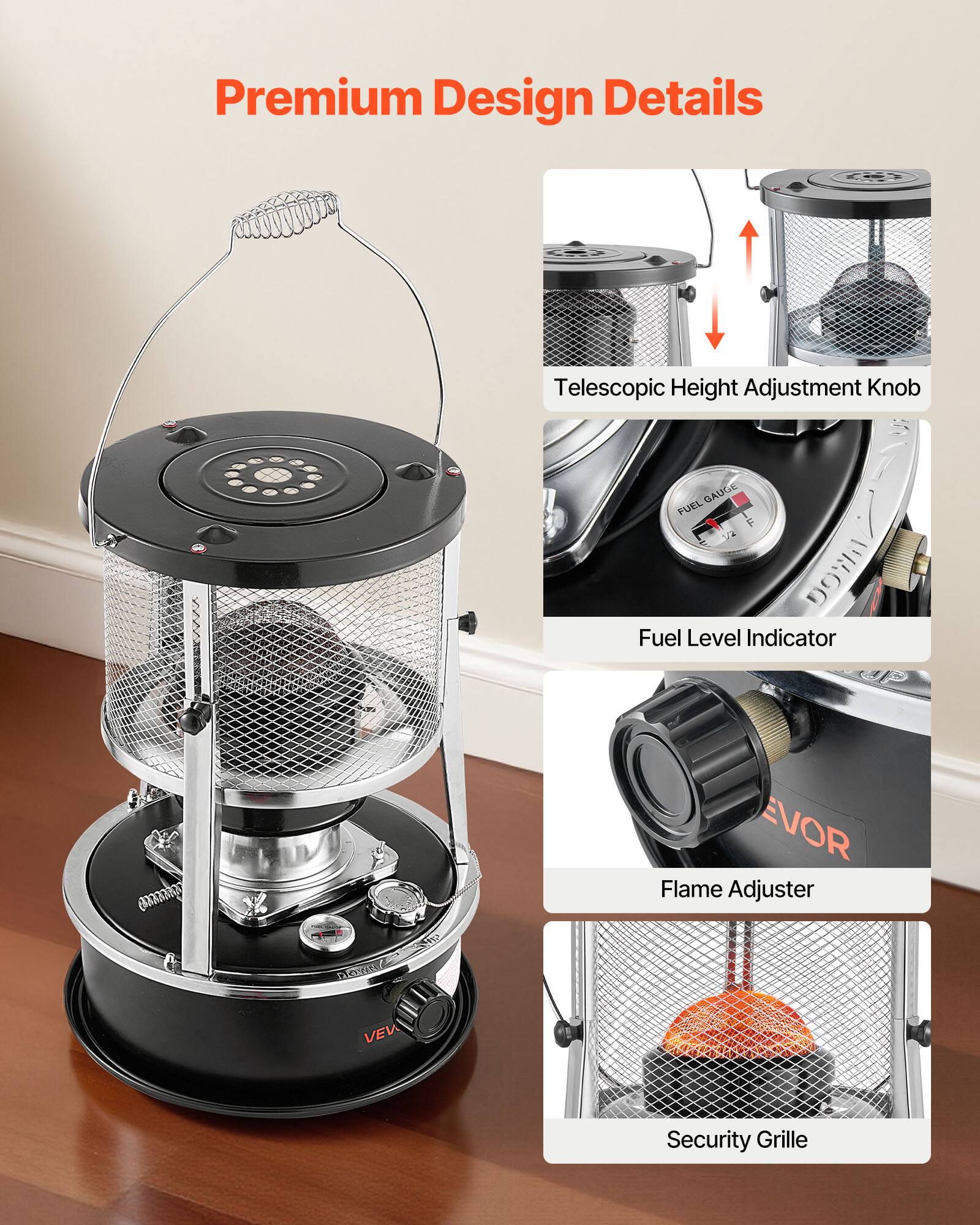 Premium Design Details

- Telescopic Height Adjustment Knob
- Fuel Level Indicator
- Flame Adjuster
- Security Grille