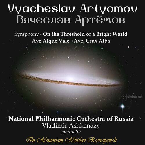 Vyacheslav Artyomov  
Вячеслав Артёмов  

Symphony - On the Threshold of a Bright World  
Ave Atque Vale - Ave, Crux Alba  

National Philharmonic Orchestra of Russia  
Vladimir Ashkenazy  
conductor  

In Memoriam Mstislav Rostropovich