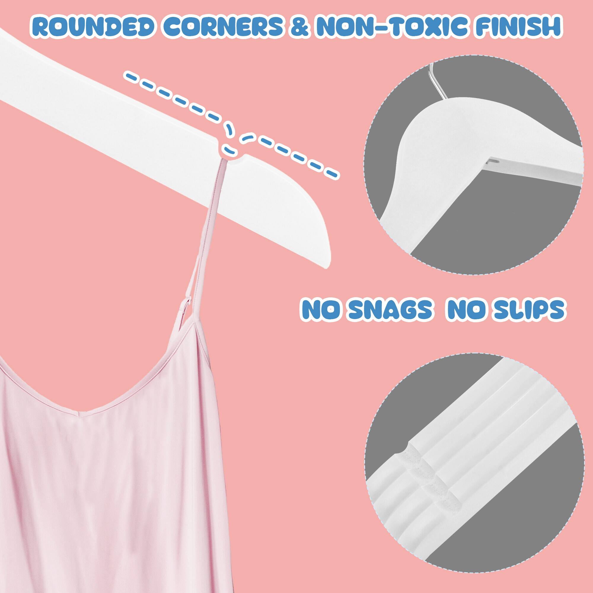 ROUNDED CORNERS & NON-TOXIC FINISH

NO SNAGS NO SLIPS