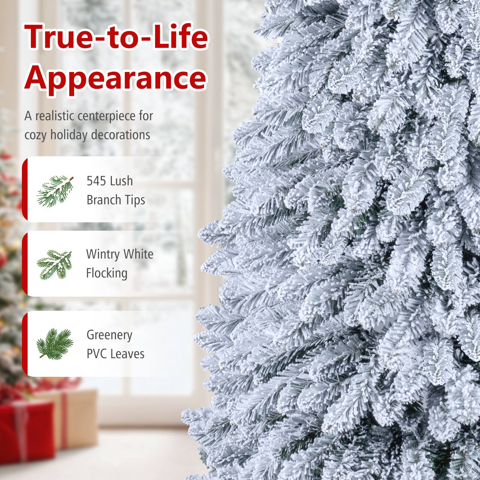 True-to-Life Appearance  
A realistic centerpiece for cozy holiday decorations  

545 Lush Branch Tips  
Wintry White Flocking  
Greenery PVC Leaves