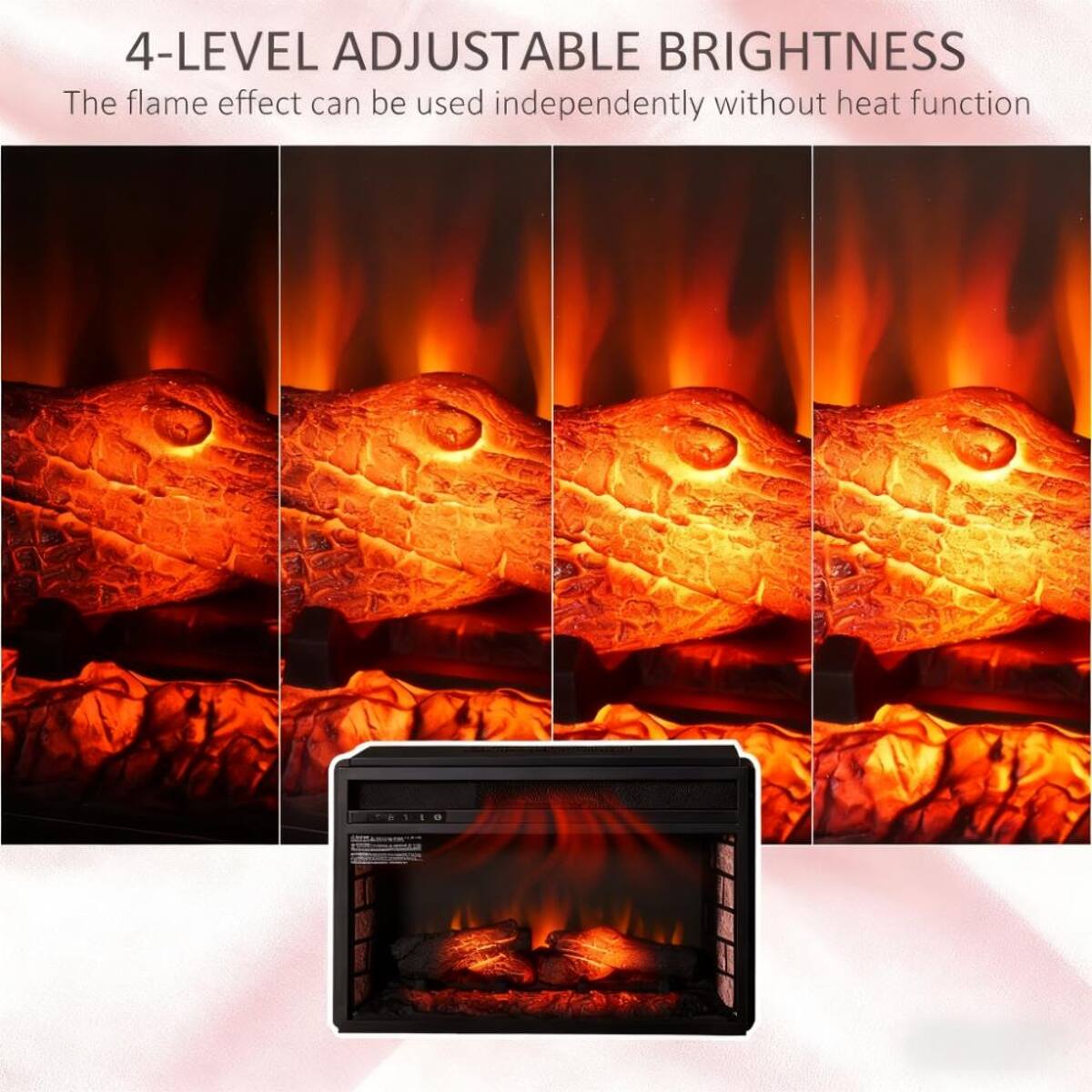 4-LEVEL ADJUSTABLE BRIGHTNESS  
The flame effect can be used independently without heat function
