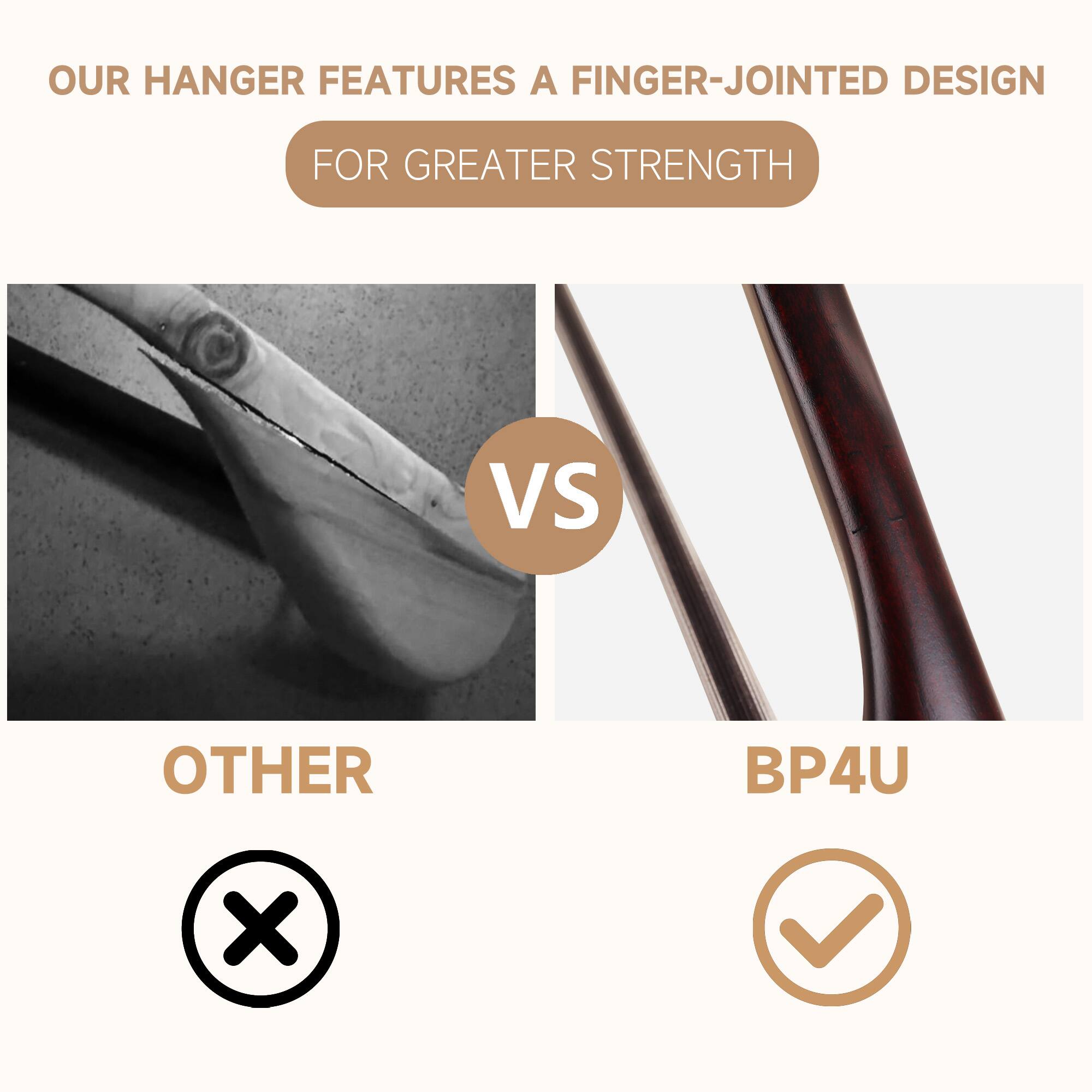 OUR HANGER FEATURES A FINGER-JOINTED DESIGN FOR GREATER STRENGTH

VS

OTHER BP4U