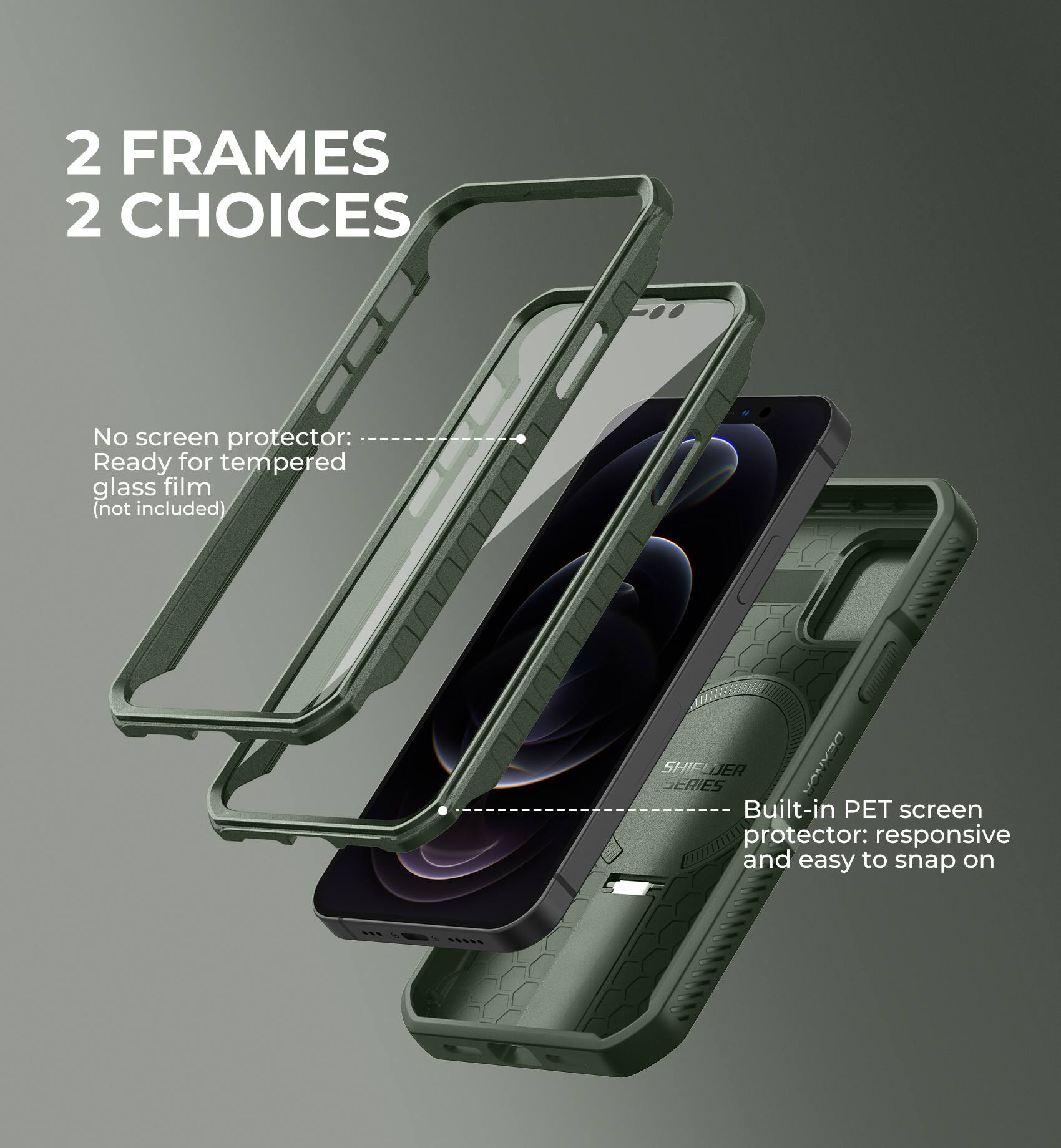 2 FRAMES 2 CHOICES

No screen protector: Ready for tempered glass film (not included)
Built-in PET screen protector: responsive and easy to snap on