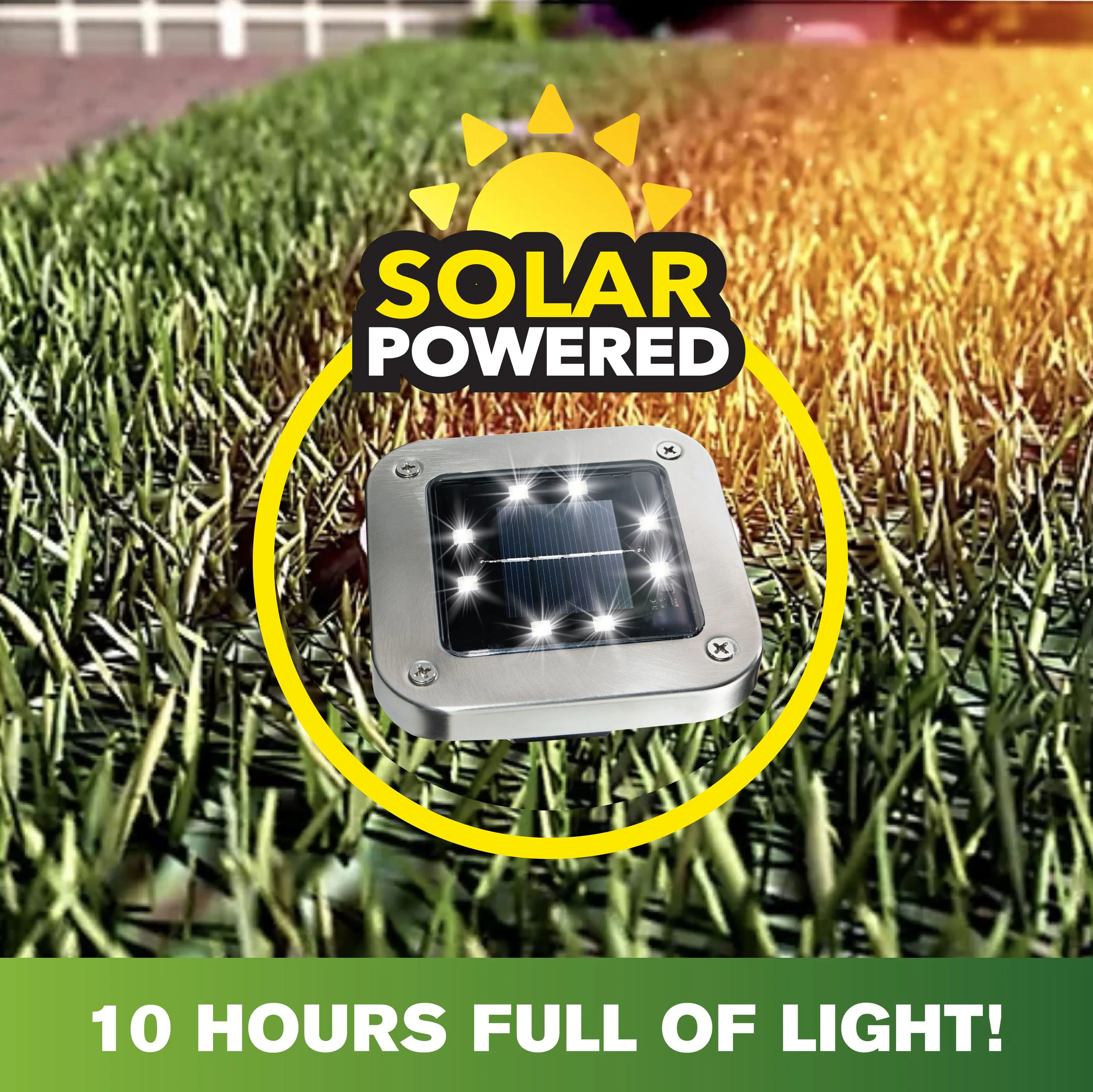 SOLAR POWERED  
10 HOURS FULL OF LIGHT!