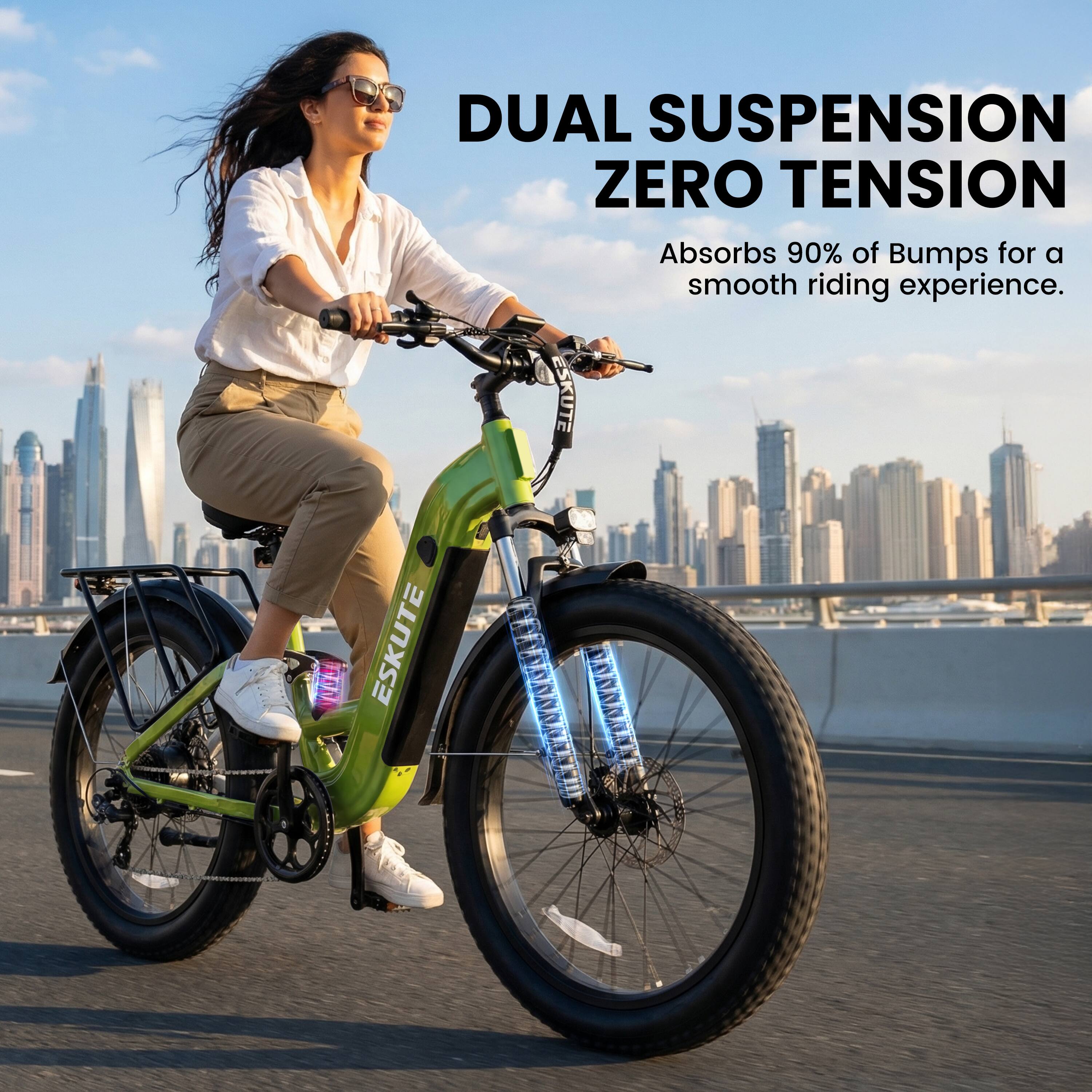 DUAL SUSPENSION ZERO TENSION  
Absorbs 90% of Bumps for a smooth riding experience.  
ESKUTE