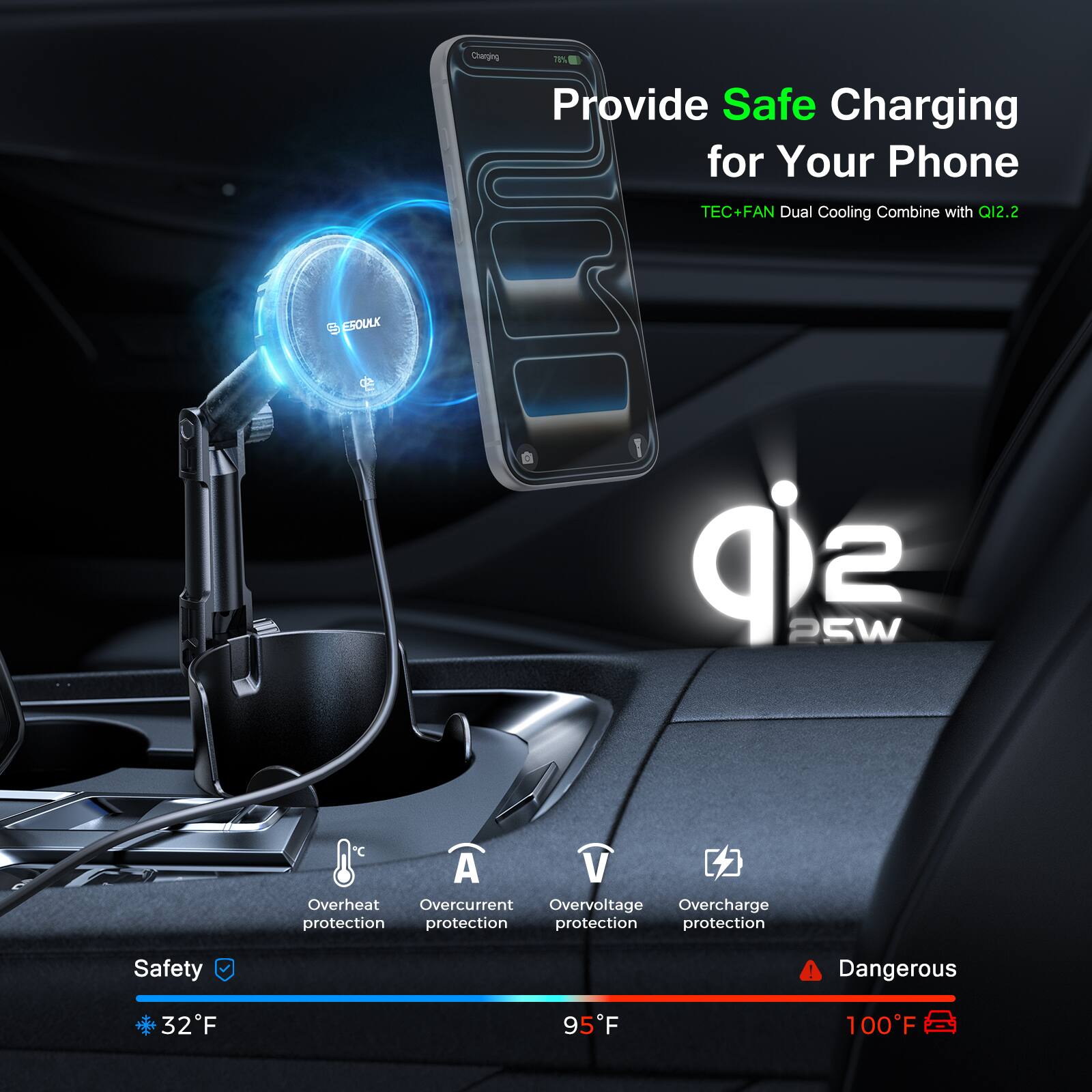 Charging 30  
Provide Safe Charging for Your Phone  
TEC+FAN Dual Cooling Combine with Q12.2  
ESOULKX  
sip P P5W 2  
A V  
Overheat protection  
Overcurrent protection  
Overvoltage protection  
Overcharge protection  
Safety !  
Dangerous  
32°F  
95°F  
100°F