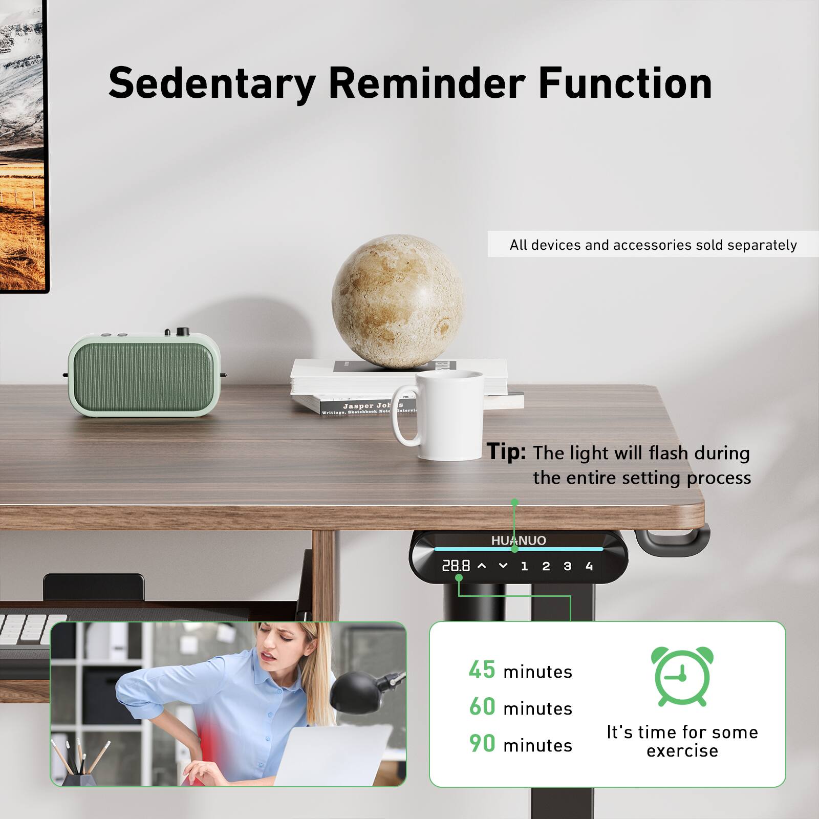 Sedentary Reminder Function: All devices and accessories sold separately. Jasper Jaa - ! Bricioge kis Tip: The light will flash during the entire setting process. HUANUO 28.8 1 2 3 4 45 minutes 60 minutes 90 minutes. It's time for some exercise.