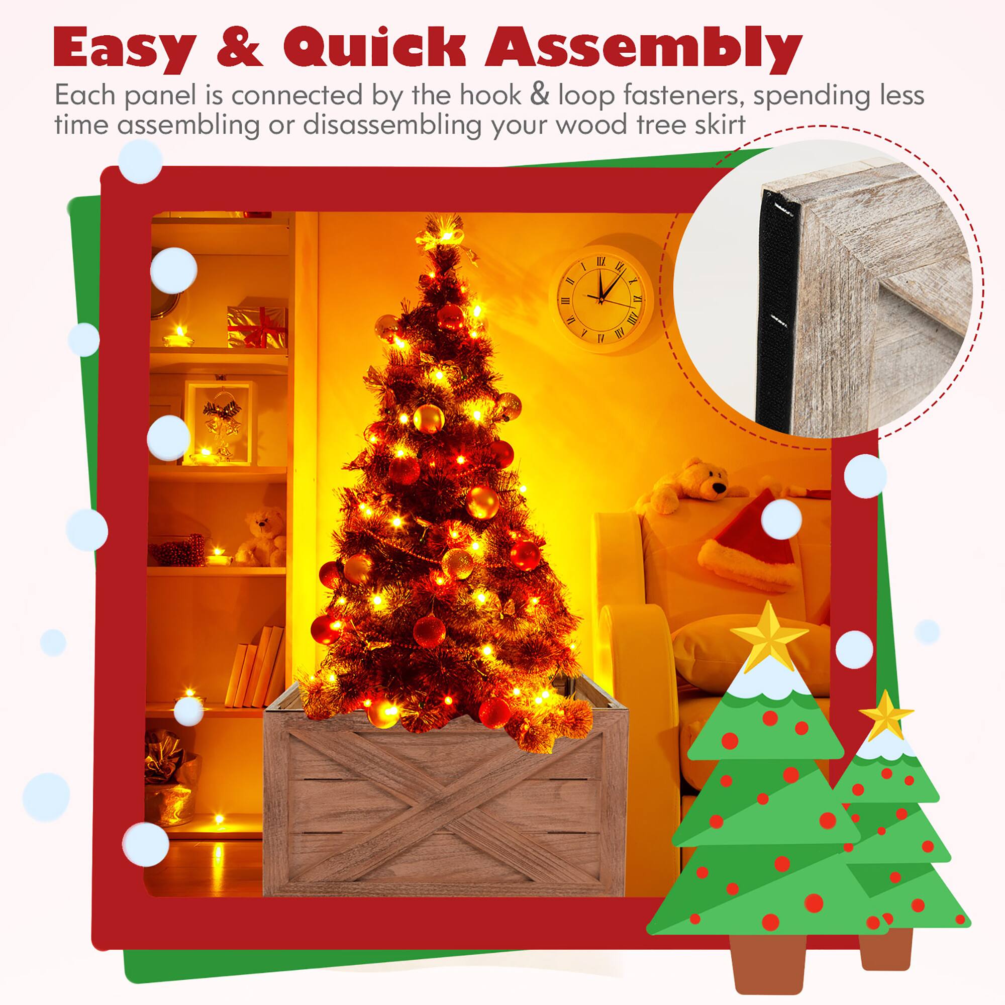Easy & Quick Assembly Each panel is connected by the hook & loop fasteners, spending less time assembling or disassembling your wood tree skirt.