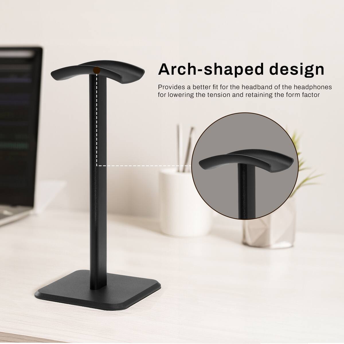 Arch-shaped design  
Provides a better fit for the headband of the headphones for lowering the tension and retaining the form factor