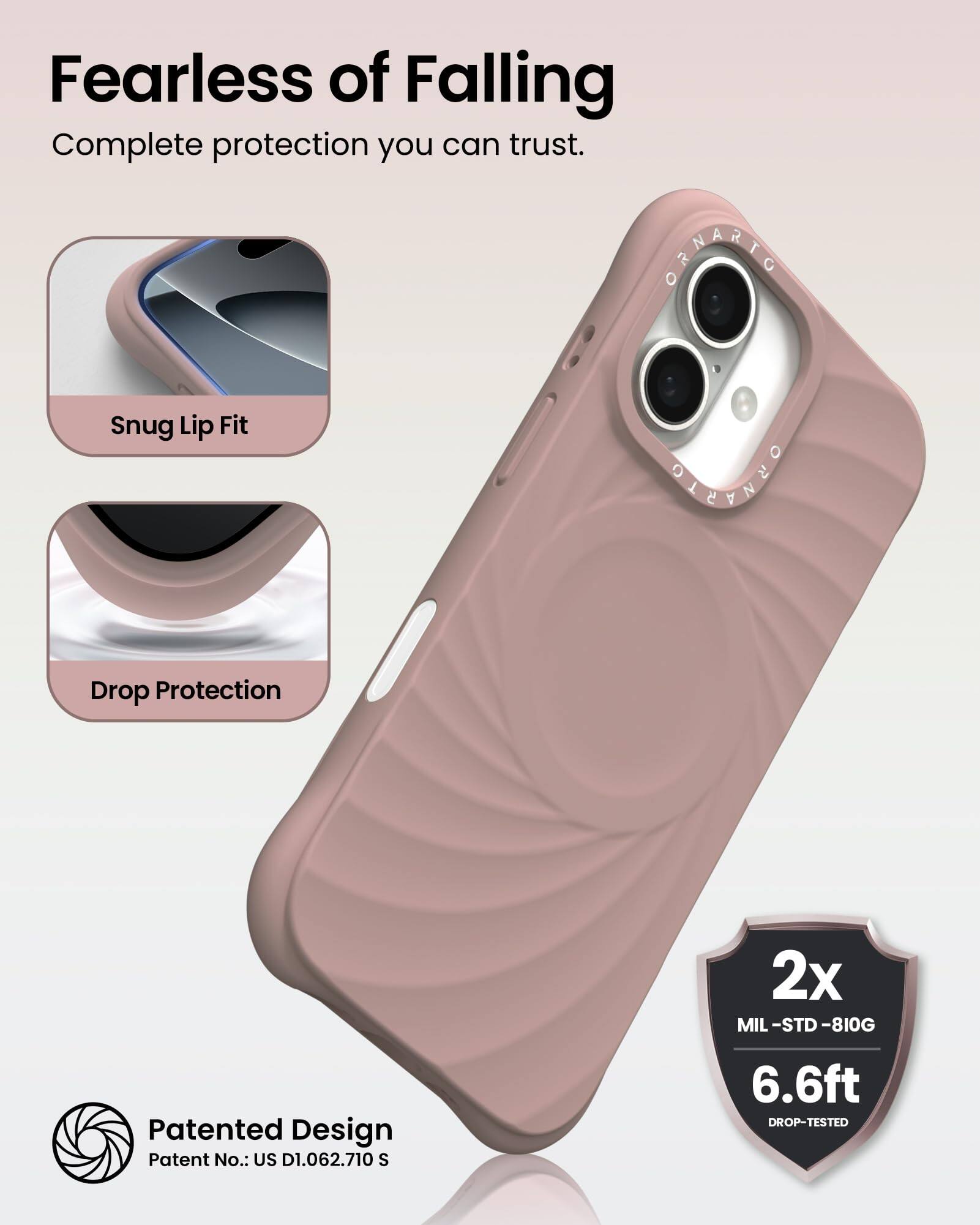 Fearless of Falling  
Complete protection you can trust.

Snug Lip Fit

Drop Protection

Patented Design  
Patent No.: US D1.062.710 S

2x  
MIL-STD-810G  
6.6ft  
DROP-TESTED