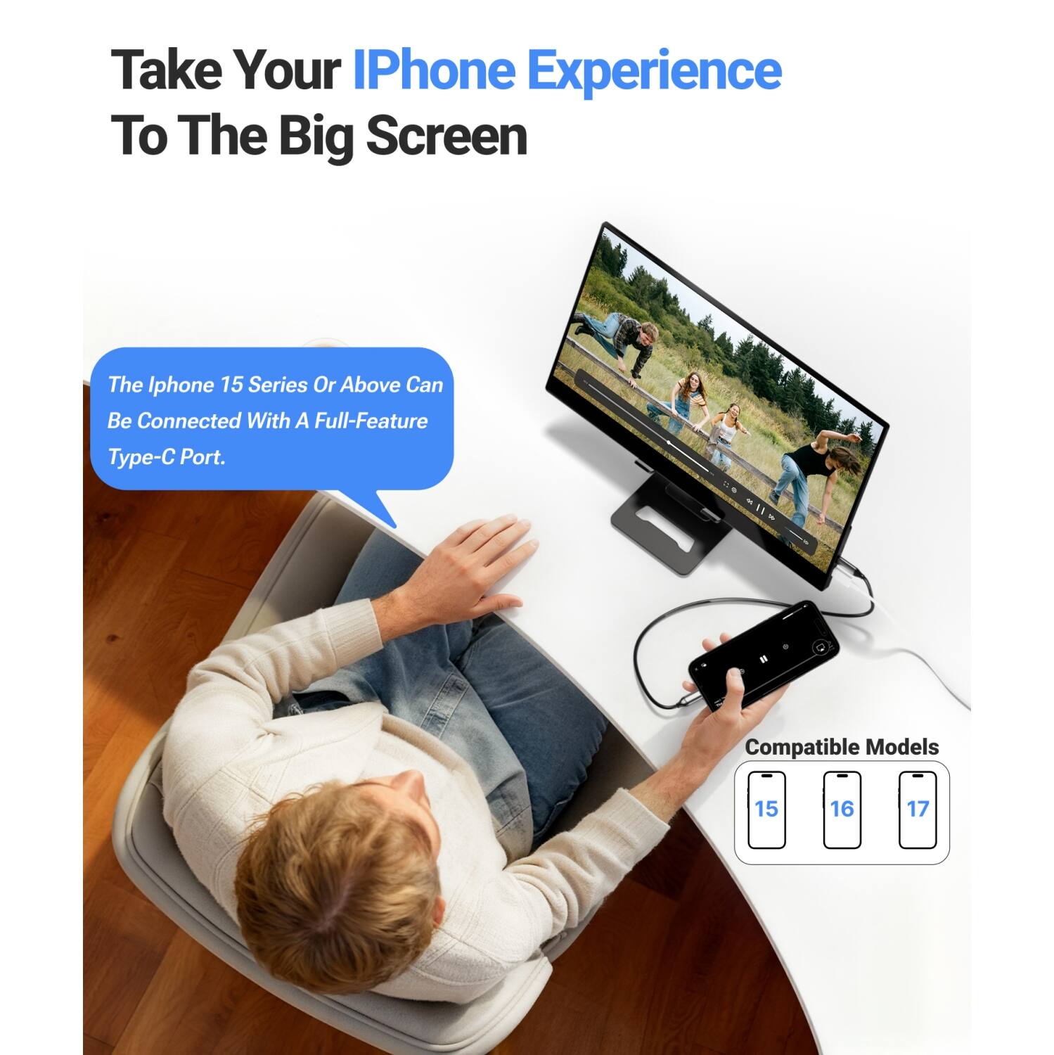 Take Your iPhone Experience To The Big Screen

The iPhone 15 Series Or Above Can Be Connected With A Full-Feature Type-C Port.

Compatible Models
15
16
17