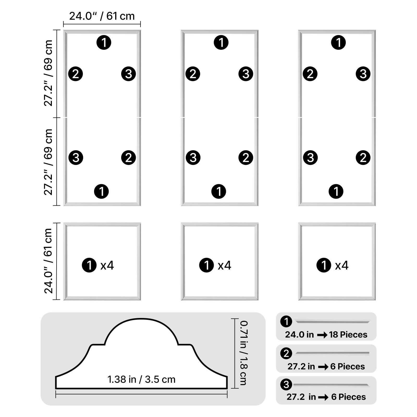 24.0" / 61 cm  
27.2" / 69 cm  

1.38 in / 3.5 cm  
0.71 in / 1.8 cm  

1 x4  
2 x4  
3 x4  

18 Pieces  
6 Pieces  
6 Pieces