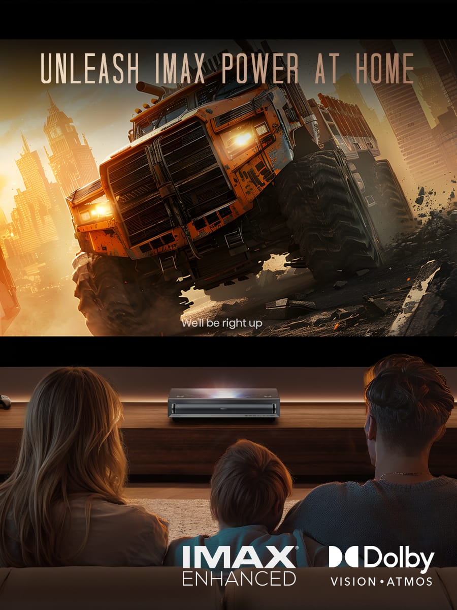 UNLEASH IMAX POWER AT HOME We'll be right up IMAX "Dolby ENHANCED VISION ATMOS"