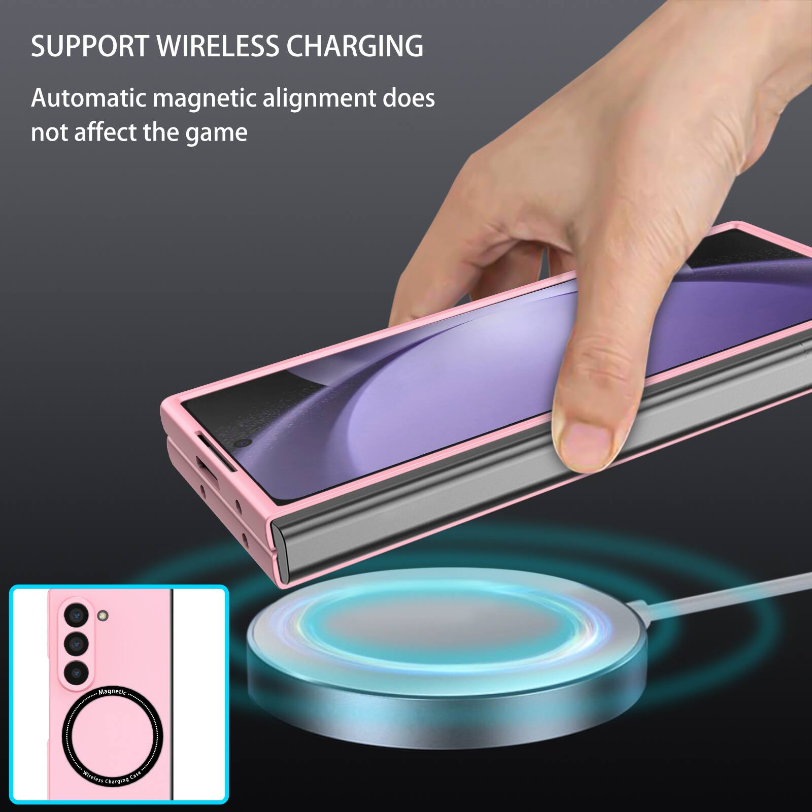 SUPPORT WIRELESS CHARGING  
Automatic magnetic alignment does not affect the game