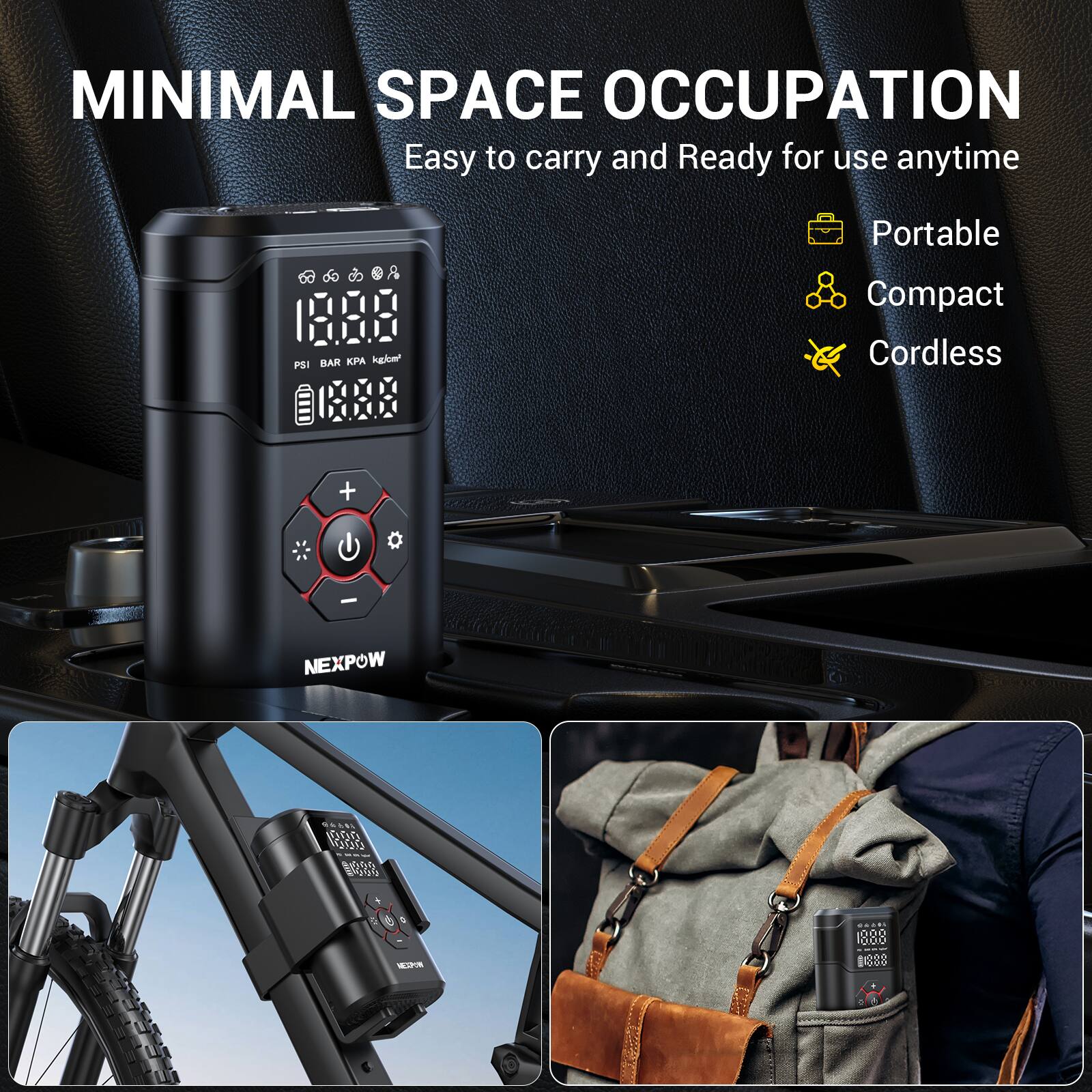MINIMAL SPACE OCCUPATION  
Easy to carry and Ready for use anytime  

18.88 BAR KPA / 275 PSI  

Portable  
Compact  
Cordless  

NEXPOW