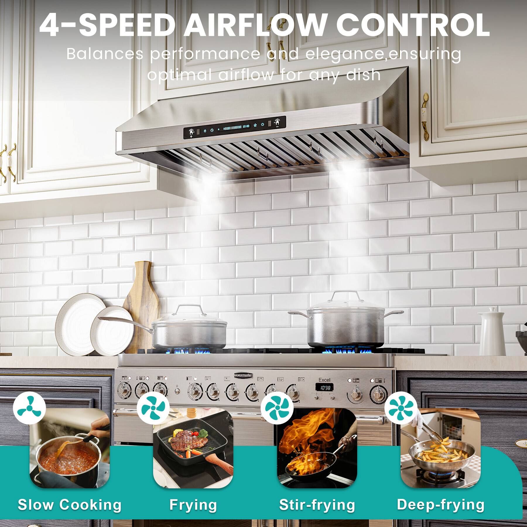 4-SPEED AIRFLOW CONTROL  
Balances performance and elegance, ensuring optimal airflow for any dish  

Slow Cooking  
Frying  
Stir-frying  
Deep-frying
