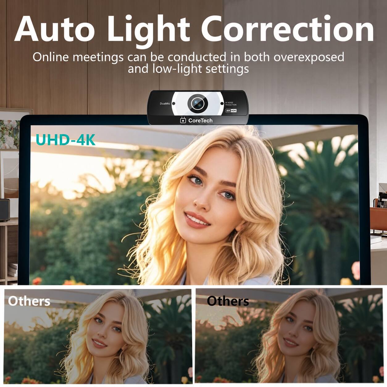 Auto Light Correction  
Online meetings can be conducted in both overexposed and low-light settings

DualMic  
not! INDUCTION  
and  
CoreTech  
UHD-4K  
Others  
Others