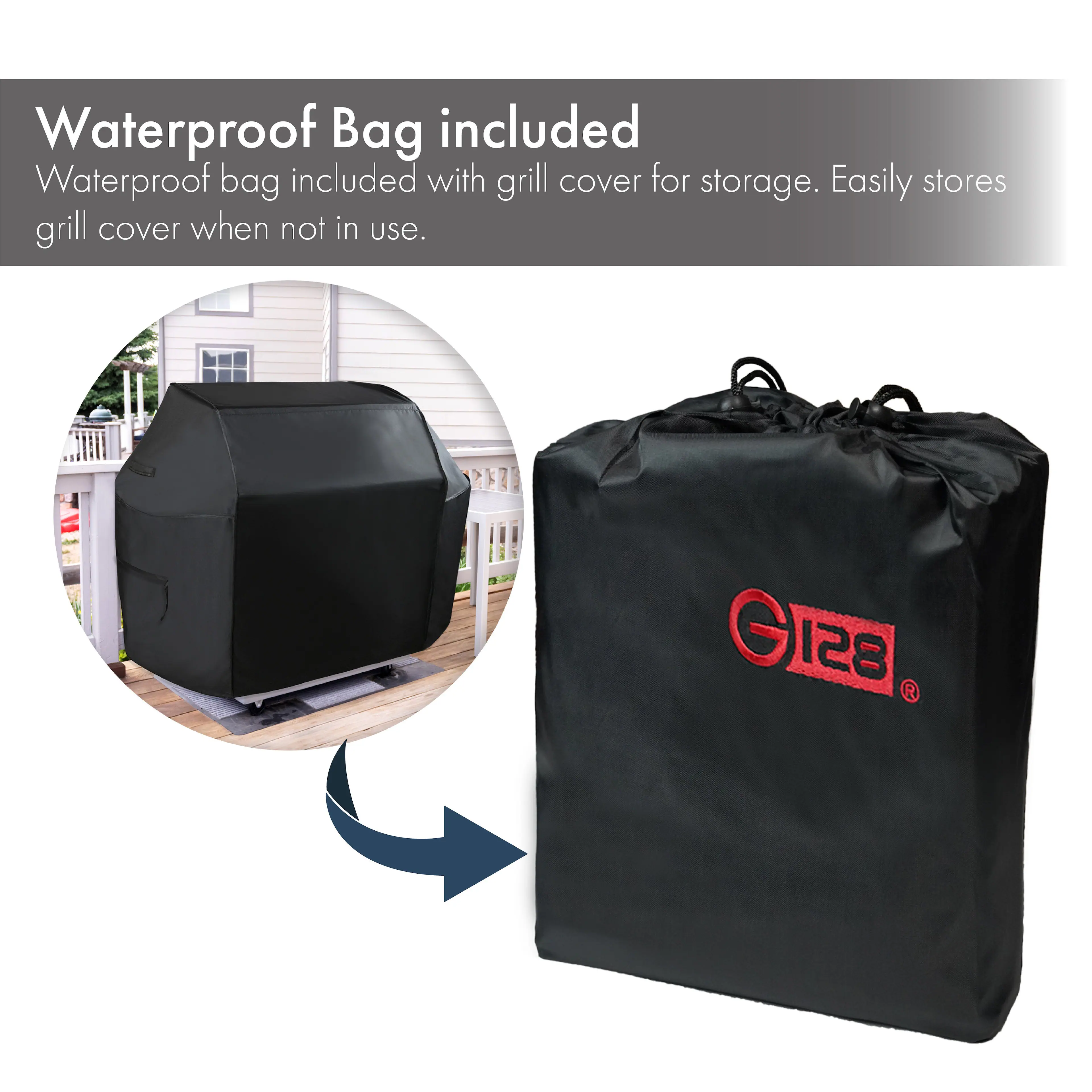 Waterproof Bag included  
Waterproof bag included with grill cover for storage. Easily stores grill cover when not in use.