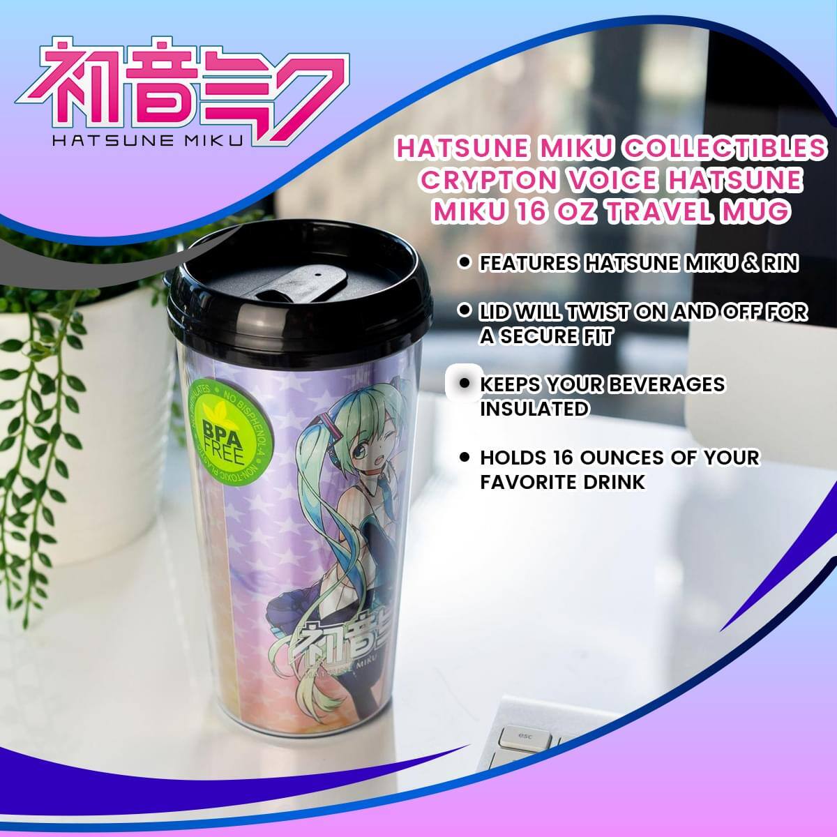 HATSUNE MIKU COLLECTIBLES  
CRYPTON VOICE HATSUNE MIKU 16 OZ TRAVEL MUG  

- FEATURES HATSUNE MIKU & RIN  
- LID WILL TWIST ON AND OFF FOR A SECURE FIT  
- KEEPS YOUR BEVERAGES INSULATED  
- HOLDS 16 OUNCES OF YOUR FAVORITE DRINK  

NO BPA FREE BISPHENOL A