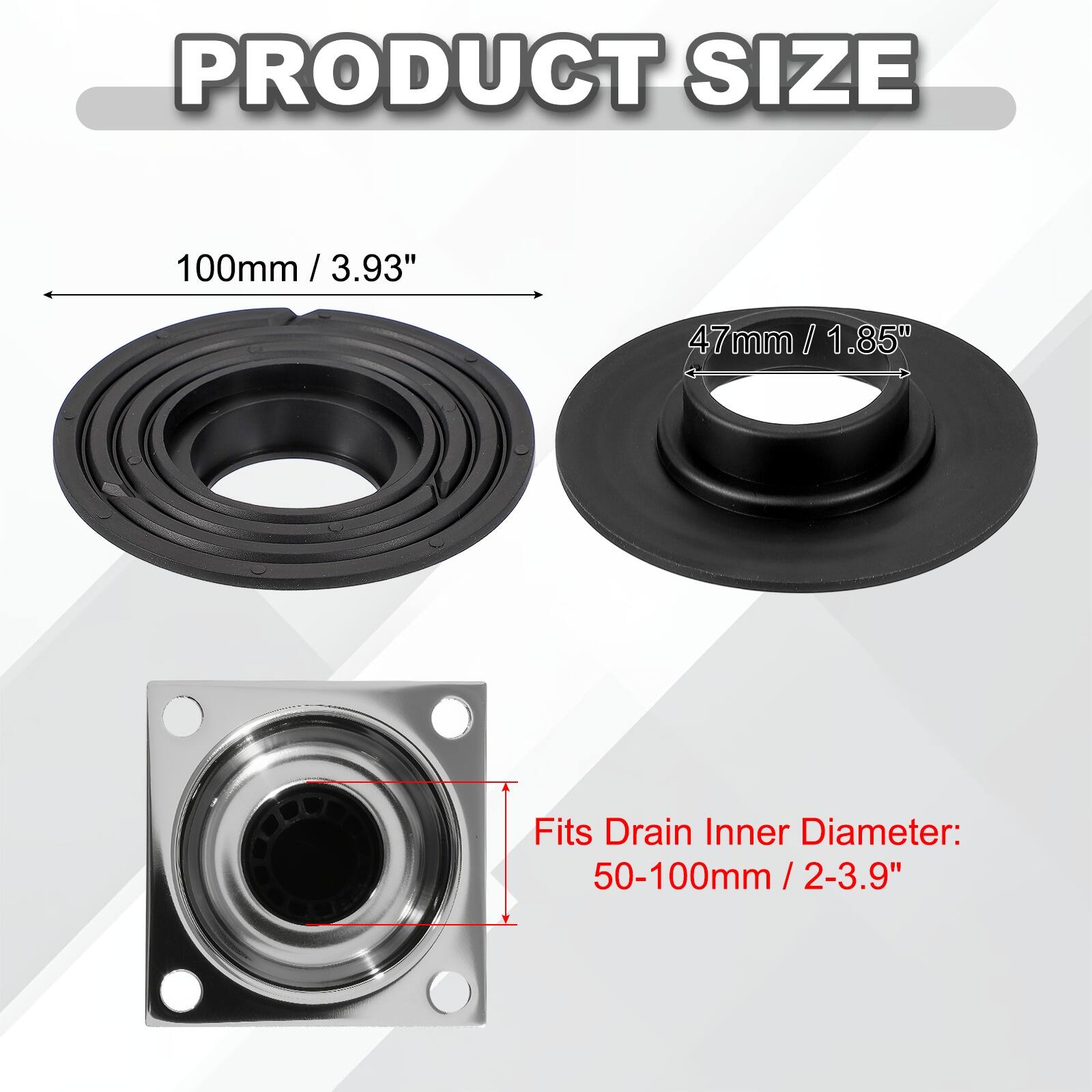 PRODUCT SIZE

100mm / 3.93"

47mm / 1.85"

Fits Drain Inner Diameter: 50-100mm / 2-3.9"