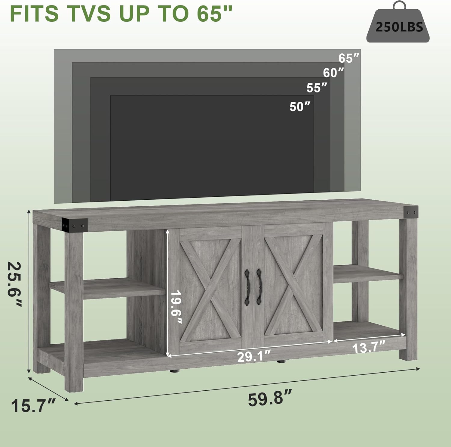 FITS TVS UP TO 65"  
250LBS  

65"  
60"  
55"  
50"  

25.6"  
19.6"  
29.1"  
13.7"  
59.8"  
15.7"