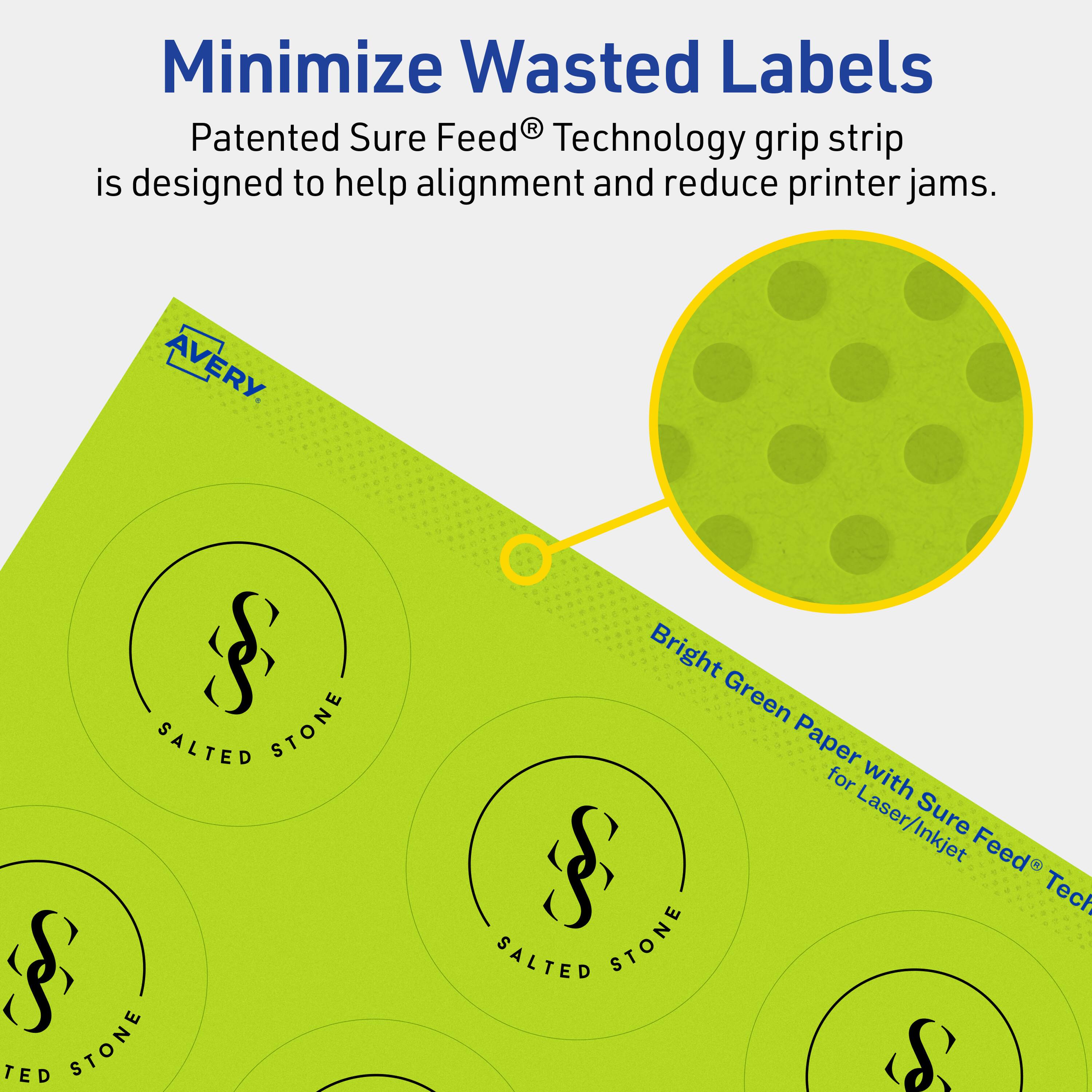 Minimize Wasted Labels

Patented Sure Feed® Technology grip strip is designed to help alignment and reduce printer jams.

AVERY

Bright Green Paper with Sure Feed® Technology for Laser/Inkjet

SALTED STONE