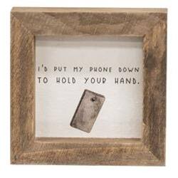 I'd put my phone down to hold your hand.