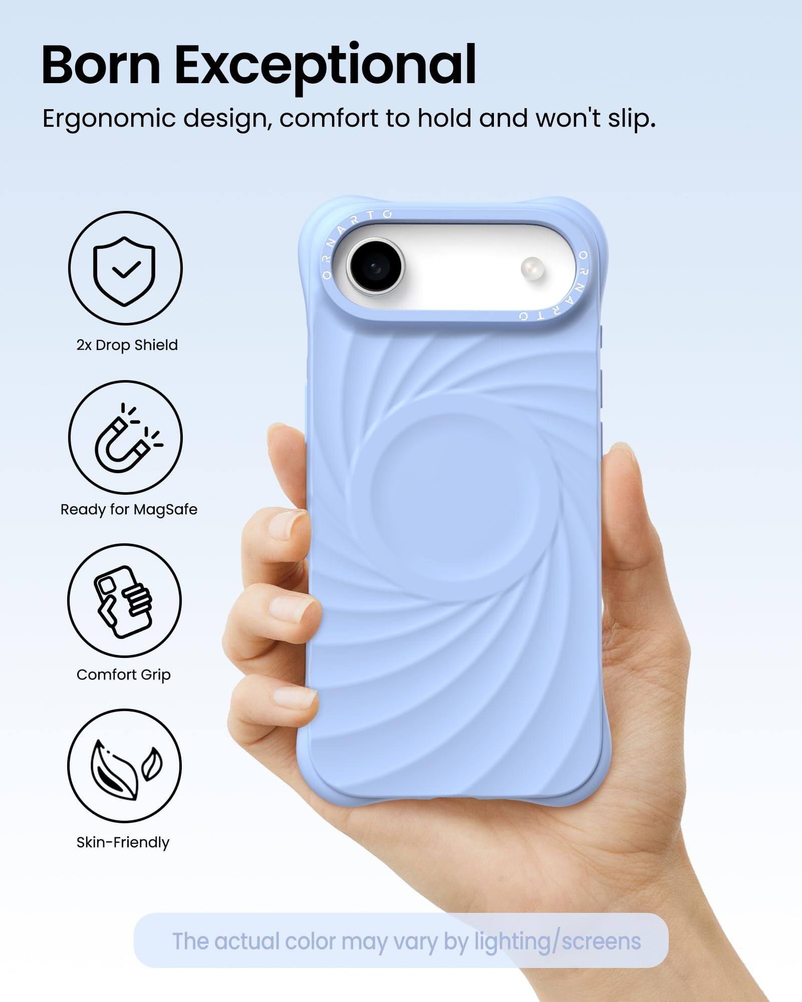 Born Exceptional  
Ergonomic design, comfort to hold and won't slip.

- 2x Drop Shield
- Ready for MagSafe
- Comfort Grip
- Skin-Friendly

The actual color may vary by lighting/screens