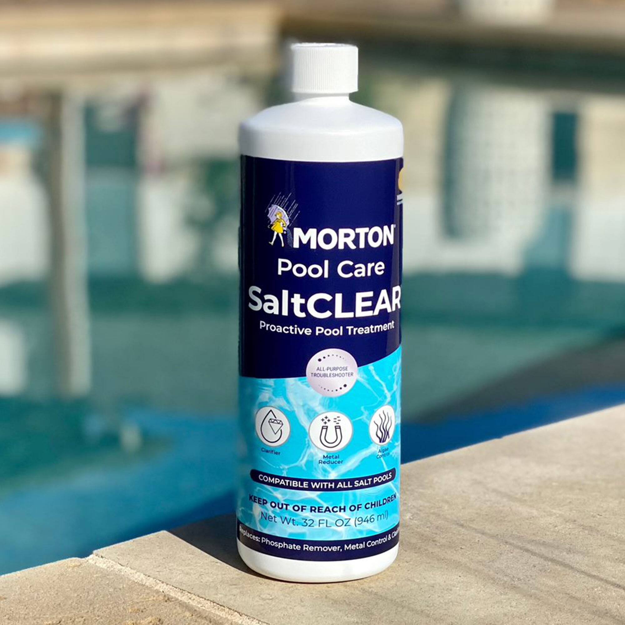 Morton Pool Care  
SaltCLEAR Proactive Pool Treatment  
All Purpose Troubleshooter Metal Reducer  
Compatible with All Salt Pools  
Keep Out of Reach of Children  
Net Wt. 32 FL OZ (946 mL)  
Replaces: A D Phosphate Remover, Metal Control