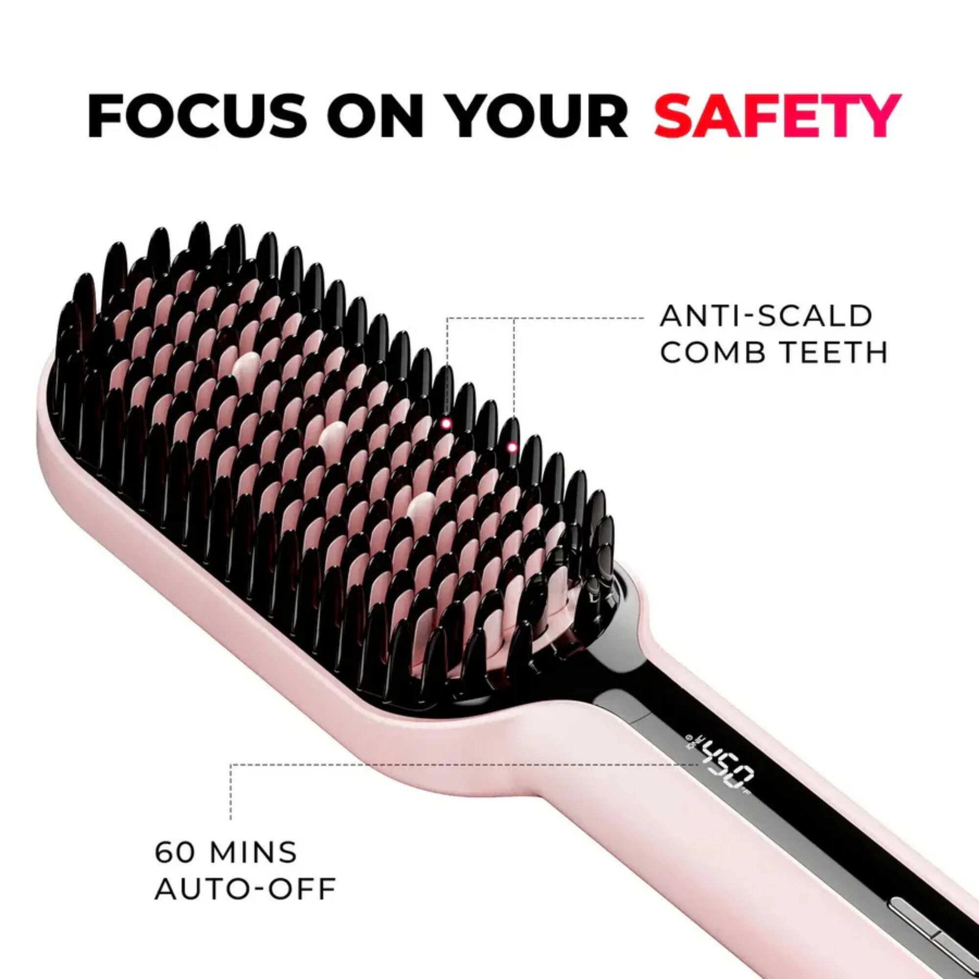FOCUS ON YOUR SAFETY

ANTI-SCALD COMB TEETH

60 MINS AUTO-OFF

1450