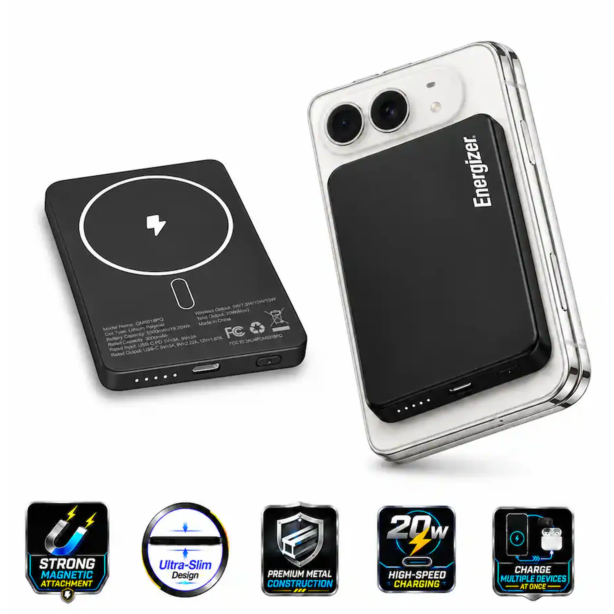 Wireless Output 2009(kcal)  
SNT.SWYOWNSW BPQ  
Total Output  
China ONSO  
Made in China  
Model Name: Uhun  
5000mAh/19.25Wh Polymer  
Coll Type: Capacity 3000mAh  
SVISA, BV-2A  
12V+1.67A  
FC  
FOO  
3ALAPOMSOTEPO  
Rated Capacity: 3000mAh  
9V-2.22A  
FCC  
Rated Input: SVICA  
Rated Output: 20W  
4  
STRONG MAGNETIC ATTACHMENT  
Ultra-Slim Design  
PREMIUM METAL CONSTRUCTION  
HIGH-SPEED CHARGING  
CHARGE MULTIPLE DEVICES AT ONCE