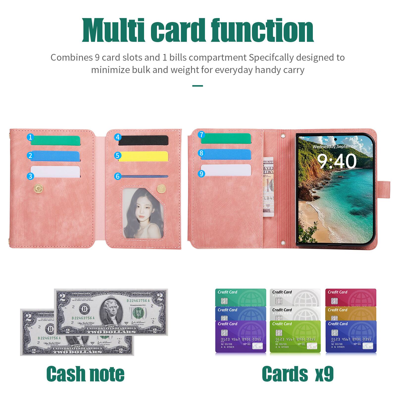 Multi card function  
Combines 9 card slots and 1 bills compartment  
Specifically designed to minimize bulk and weight for everyday handy carry

1  
2  
3  
4  
5  
6  
7  
8  
9

ZEAL ATE RICA  
Wednesday, September 9:40

B22463756A 2 2  
B22463756A 2 2  
EMTEDSTA AMERICA TWO DOLLARS  
Credit Card  
Credit Card  
Credit Card  
Credit Card PLATINUM  
Credit Card PCATINUM  
Credit Card  
Credit Card  
Credit Card  
B22463756A 2  
ENITEDSTATES 0 THE DOLLARS  
2 -  
0123 4567 8901 2345 " DOVIDO 17:00 a  
0123 1GFB 2345 DOVOR 00 N OTHER  
0123 4567 10P8 2345 POLITIO I OTHER  
Cash note  
Cards x9