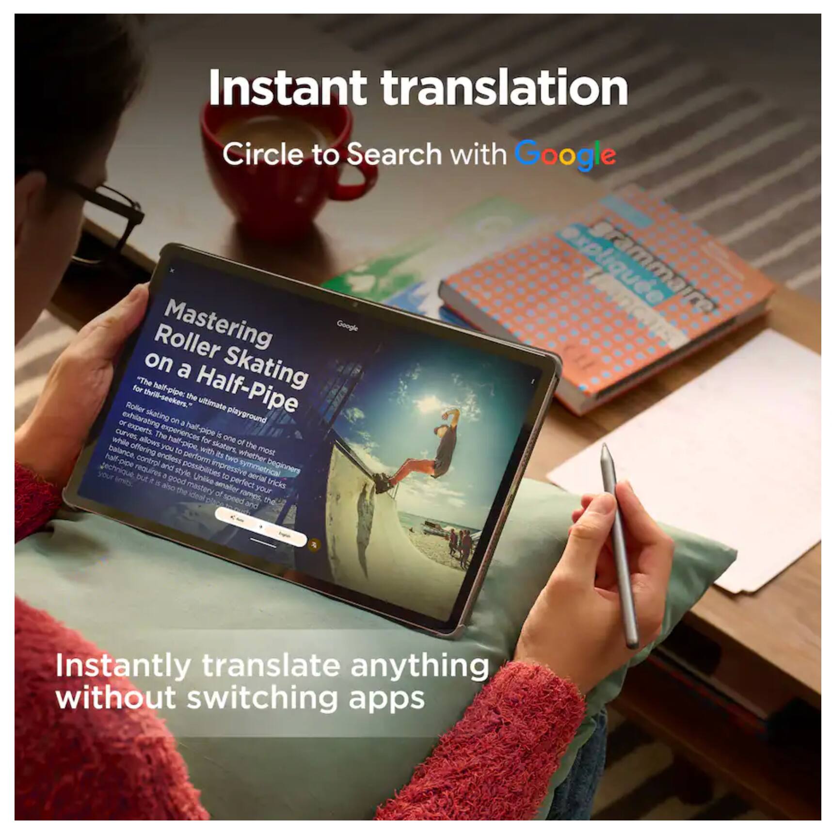 Instant translation  
Circle to Search with Google  

Mastering Roller Skating on a Half-Pipe  
"The half-pipe is the ultimate playground for thrill-seekers" the Roller skating on curves experts The experiences half-pipe is while allows half-pipe, for one of the balance offering you to with skaters. 2 whether most half-pipe half control endless perform two your technique requires and style possible mastery ideal of samples. your pl speed and the  

Instantly translate anything without switching apps