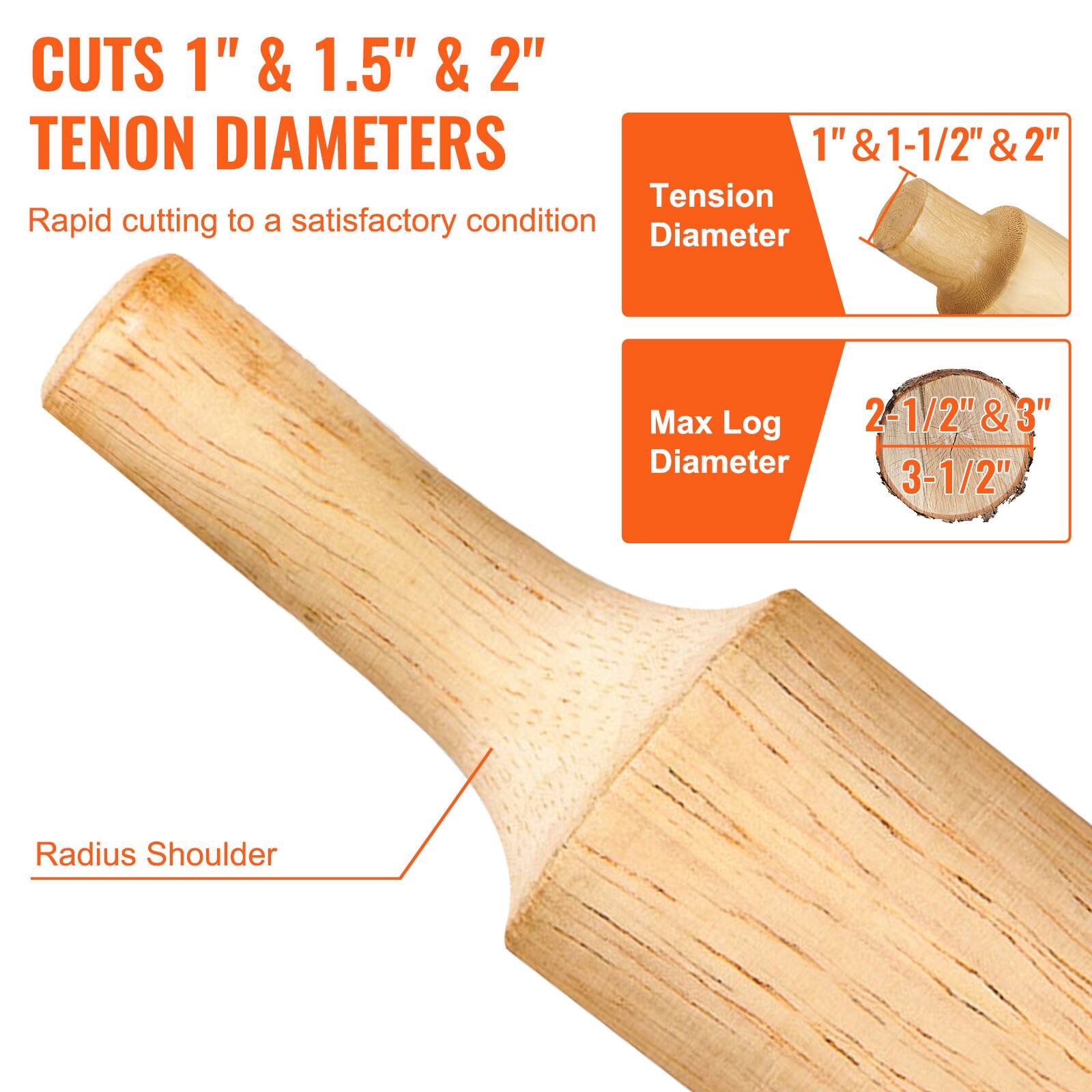 CUTS 1" & 1.5" & 2" TENON DIAMETERS

Rapid cutting to a satisfactory condition

Tension Diameter
1" & 1-1/2" & 2"

Max Log Diameter
2-1/2" & 3-1/2"

Radius Shoulder