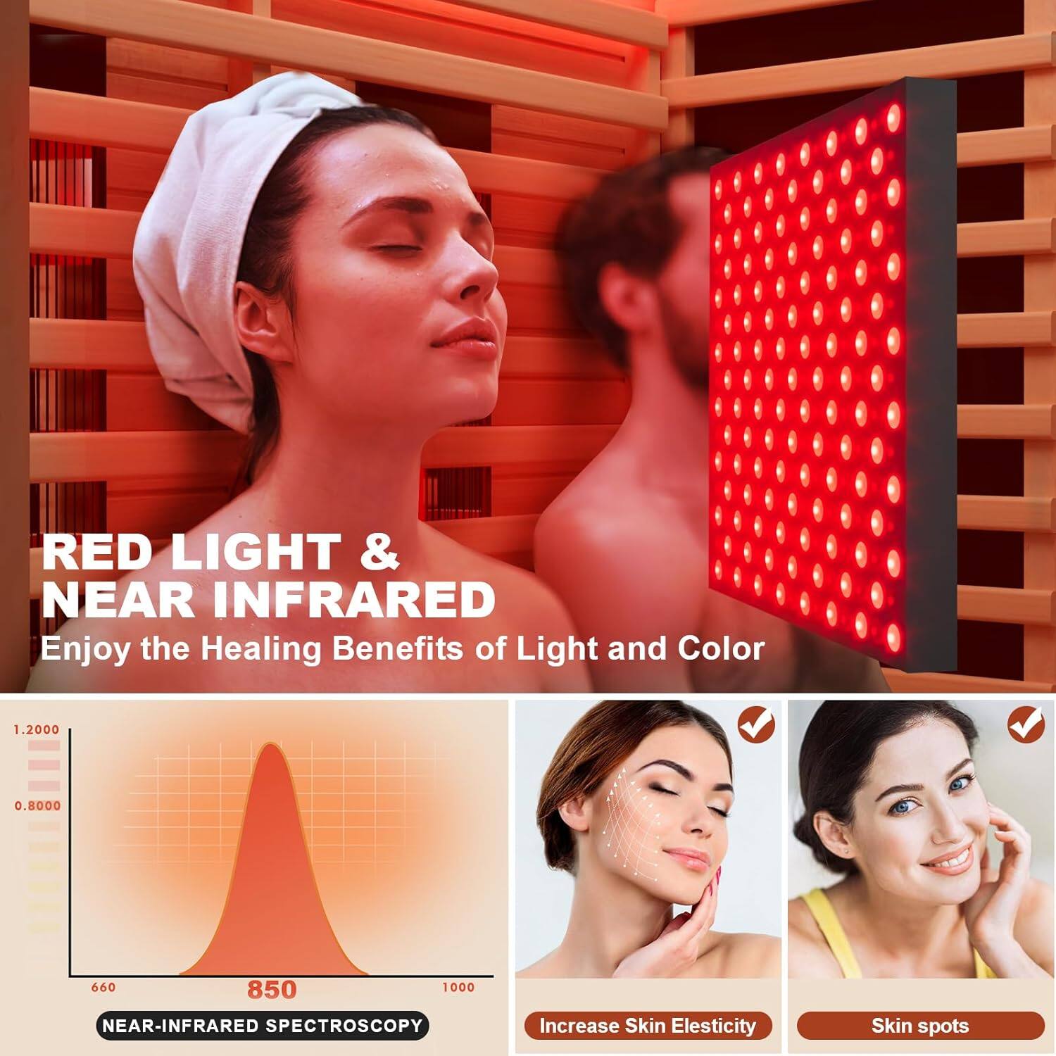 RED LIGHT & NEAR INFRARED  
Enjoy the Healing Benefits of Light and Color  

1.2000  
0.8000  
660 850 1000  

NEAR-INFRARED SPECTROSCOPY  

Increase Skin Elasticity  
Skin Spots