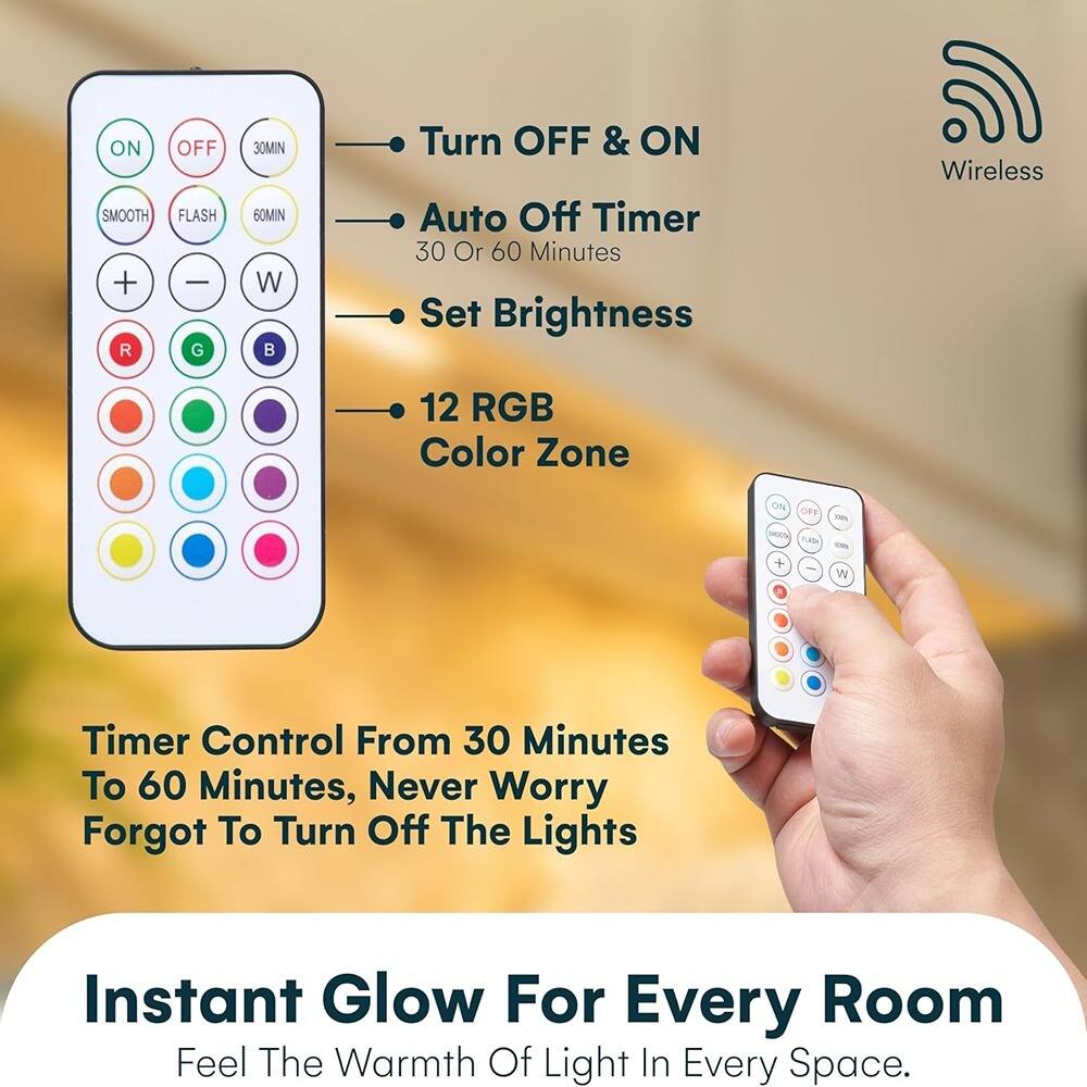 - Turn OFF & ON
- Auto Off Timer 30 or 60 Minutes
- Set Brightness
- 12 RGB Color Zone

Timer Control From 30 Minutes To 60 Minutes, Never Worry Forgot To Turn Off The Lights

Instant Glow For Every Room
Feel The Warmth Of Light In Every Space.