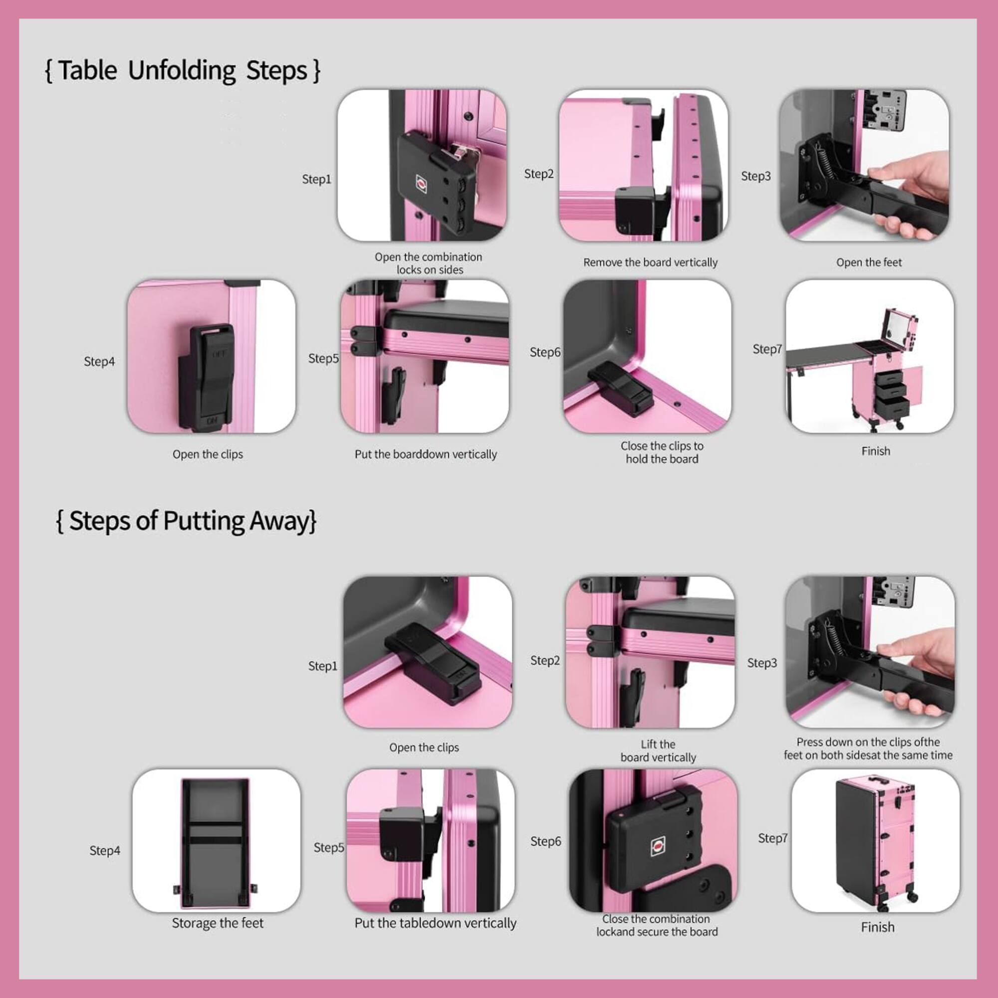 **Table Unfolding Steps**

1. Open the combination locks on sides
2. Remove the board vertically
3. Open the feet
4. Open the clips
5. Put the board down vertically
6. Close the clips to hold the board
7. Finish

**Steps of Putting Away**

1. Open the clips
2. Lift the board vertically
3. Press down on the clips of the feet on both sides at the same time
4. Storage the feet
5. Put the table down vertically
6. Close the combination lock and secure the board
7. Finish
