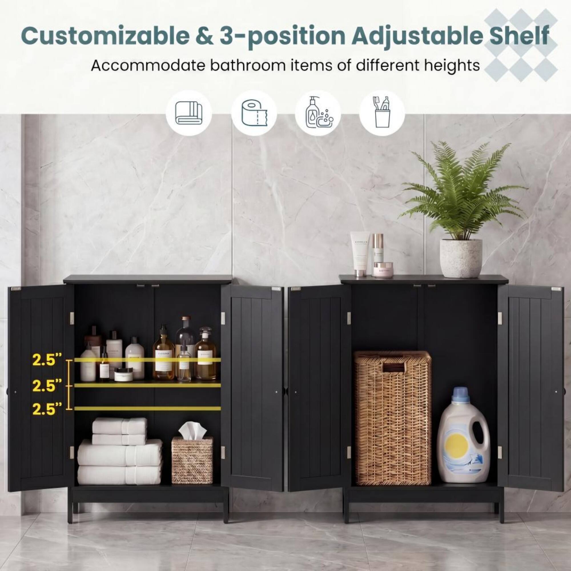 Customizable & 3-position Adjustable Shelf  
Accommodate bathroom items of different heights  
2.5" 2.5" 2.5"