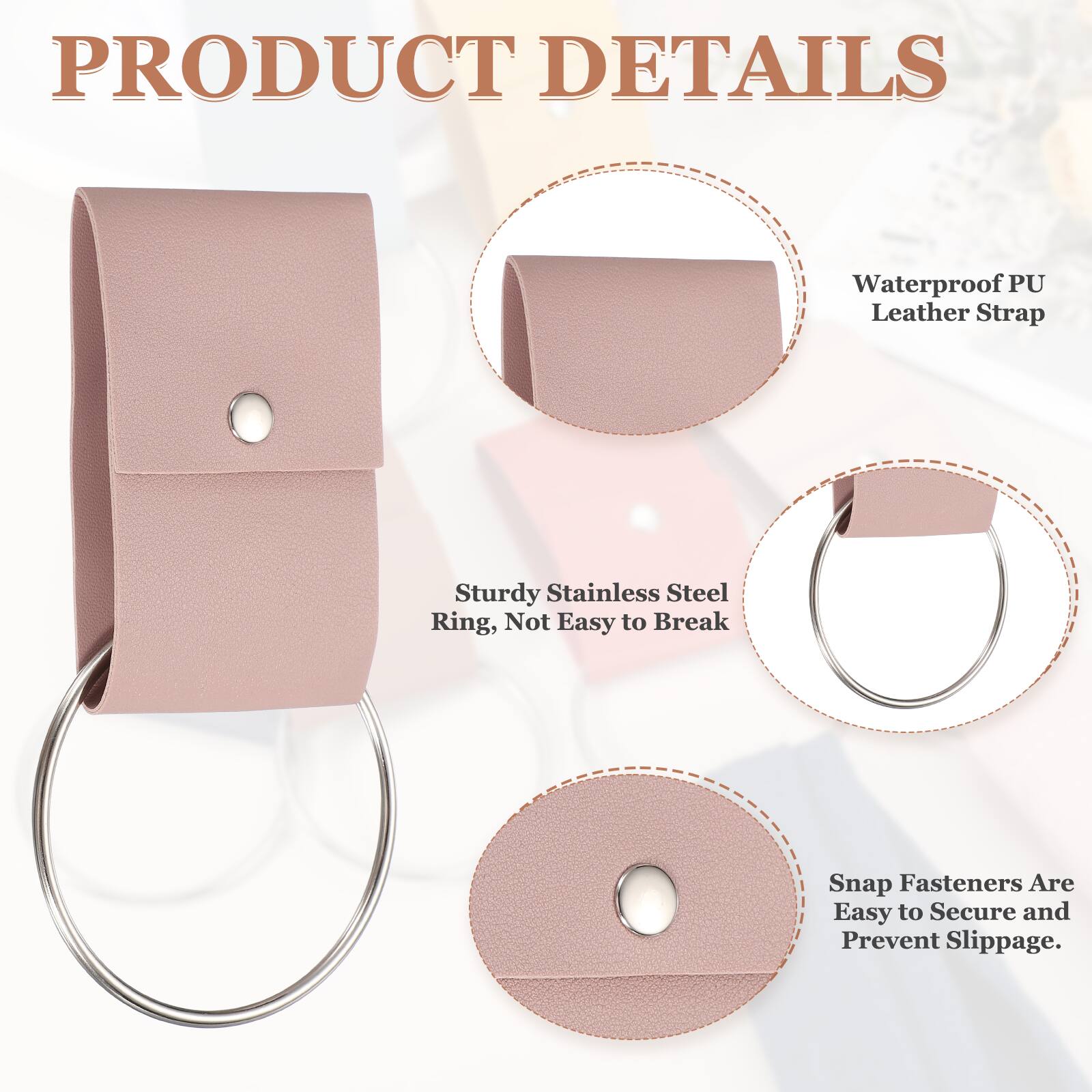 PRODUCT DETAILS

- Waterproof PU Leather Strap
- Sturdy Stainless Steel Ring, Not Easy to Break
- Snap Fasteners Are Easy to Secure and Prevent Slippage
