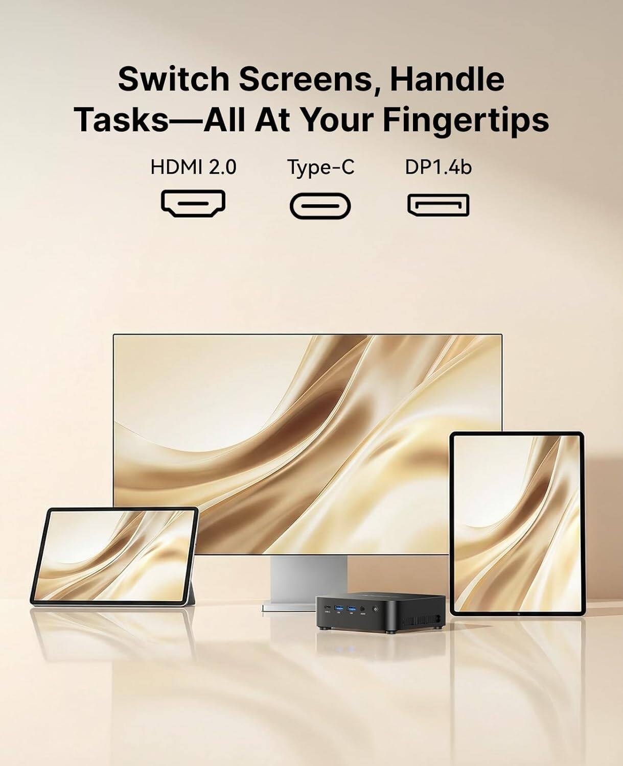 Switch Screens, Handle Tasks—All At Your Fingertips  
HDMI 2.0  
Type-C  
DP1.4b
