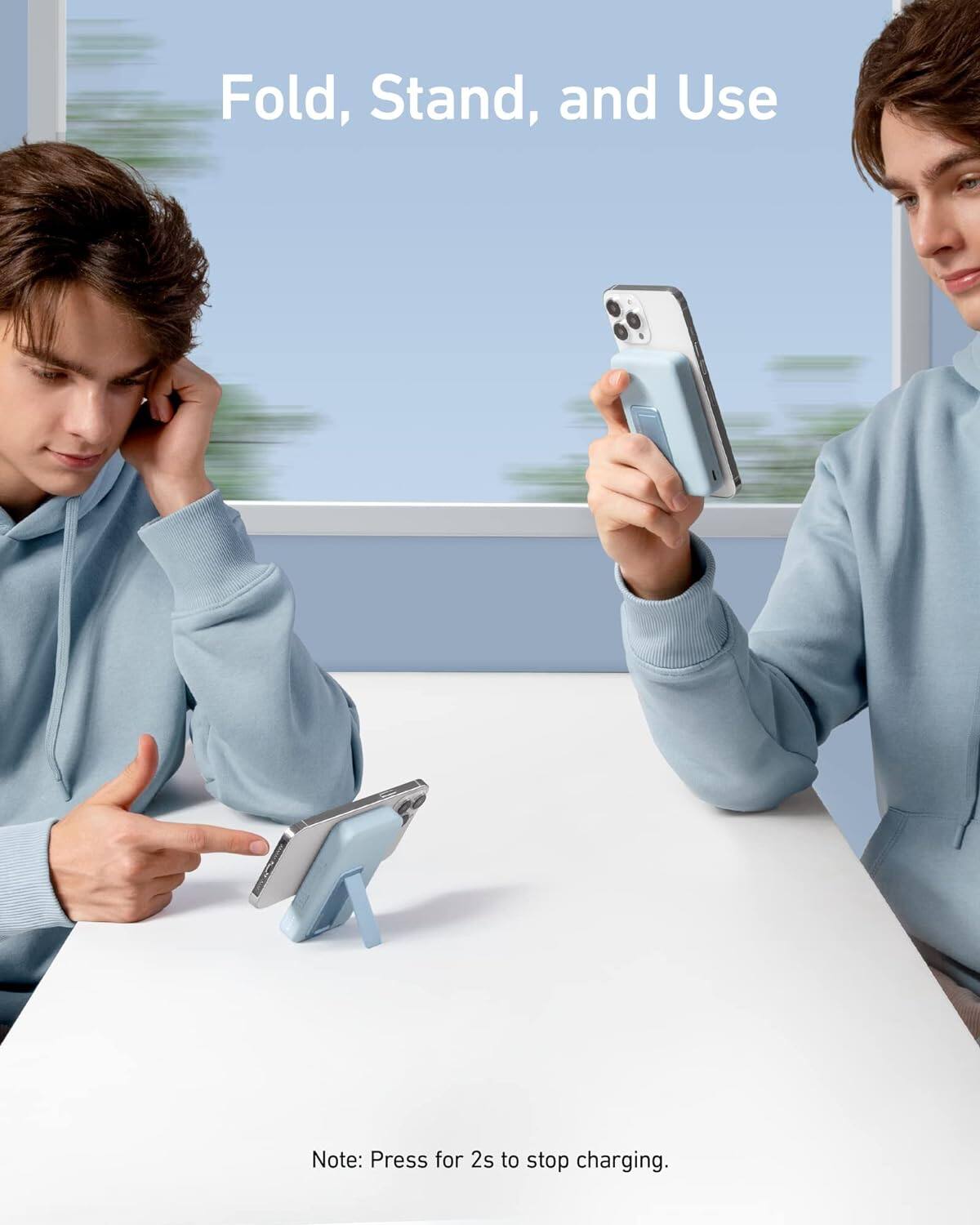 Fold, Stand, and Use

Note: Press for 2s to stop charging.